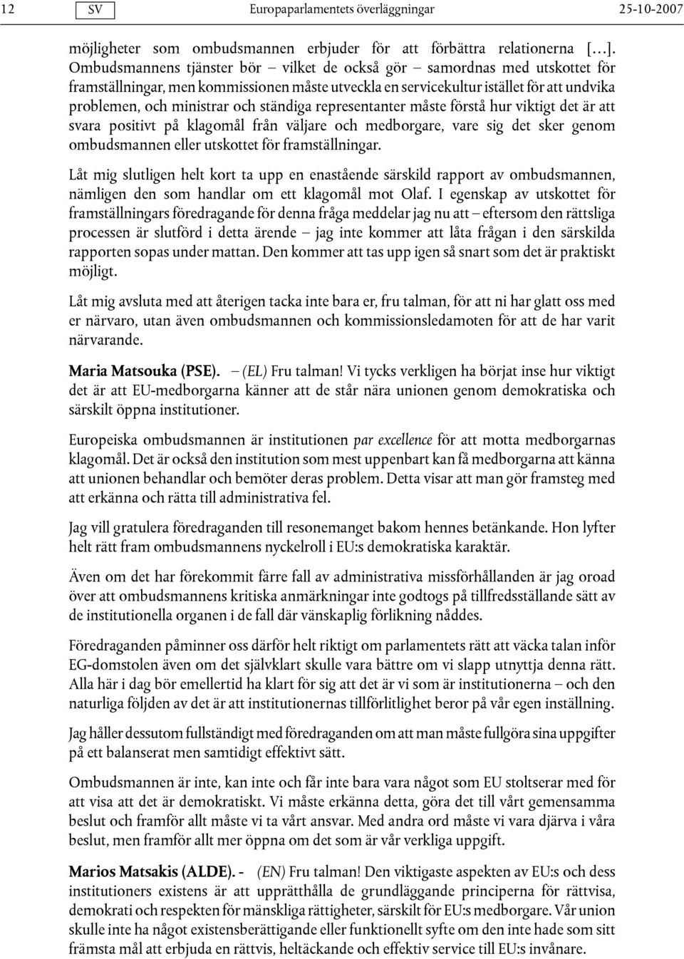 ständiga representanter måste förstå hur viktigt det är att svara positivt på klagomål från väljare och medborgare, vare sig det sker genom ombudsmannen eller utskottet för framställningar.