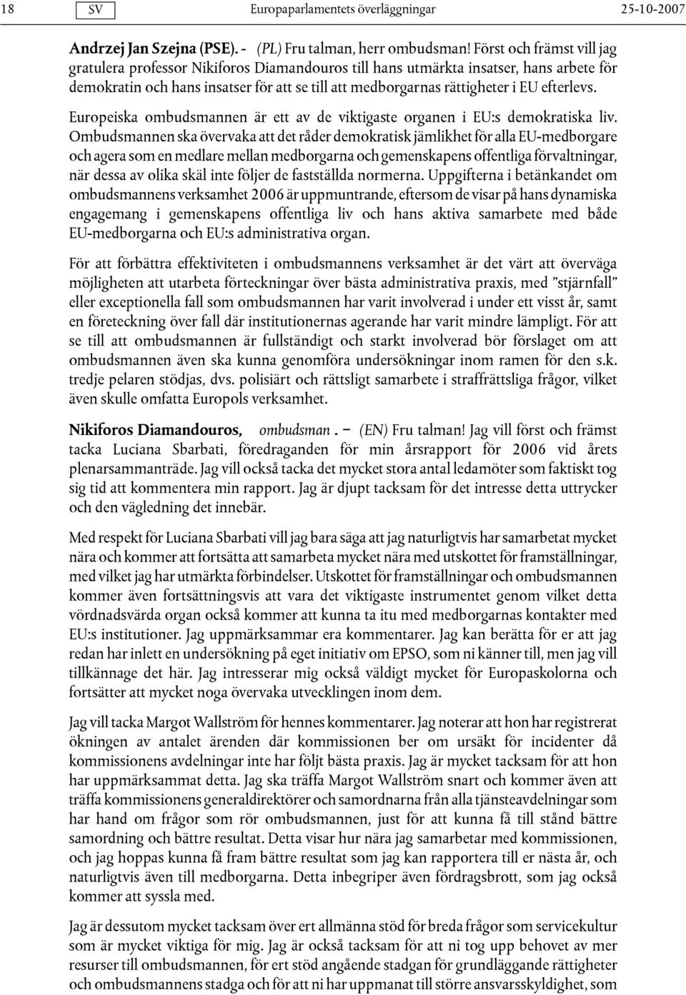 efterlevs. Europeiska ombudsmannen är ett av de viktigaste organen i EU:s demokratiska liv.