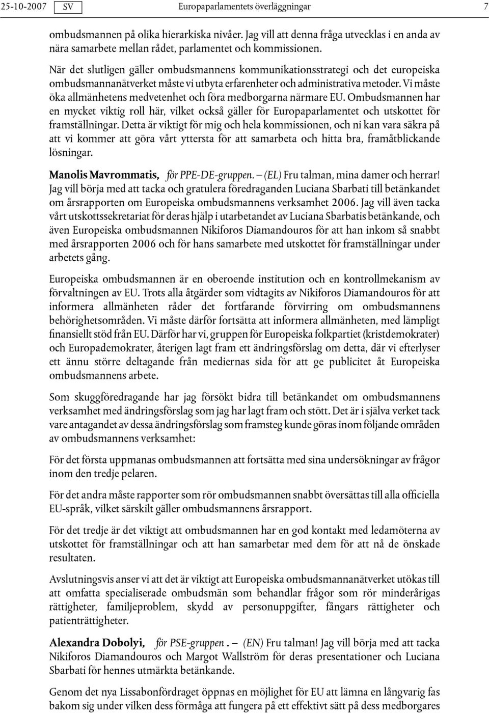 Vi måste öka allmänhetens medvetenhet och föra medborgarna närmare EU. Ombudsmannen har en mycket viktig roll här, vilket också gäller för Europaparlamentet och utskottet för framställningar.