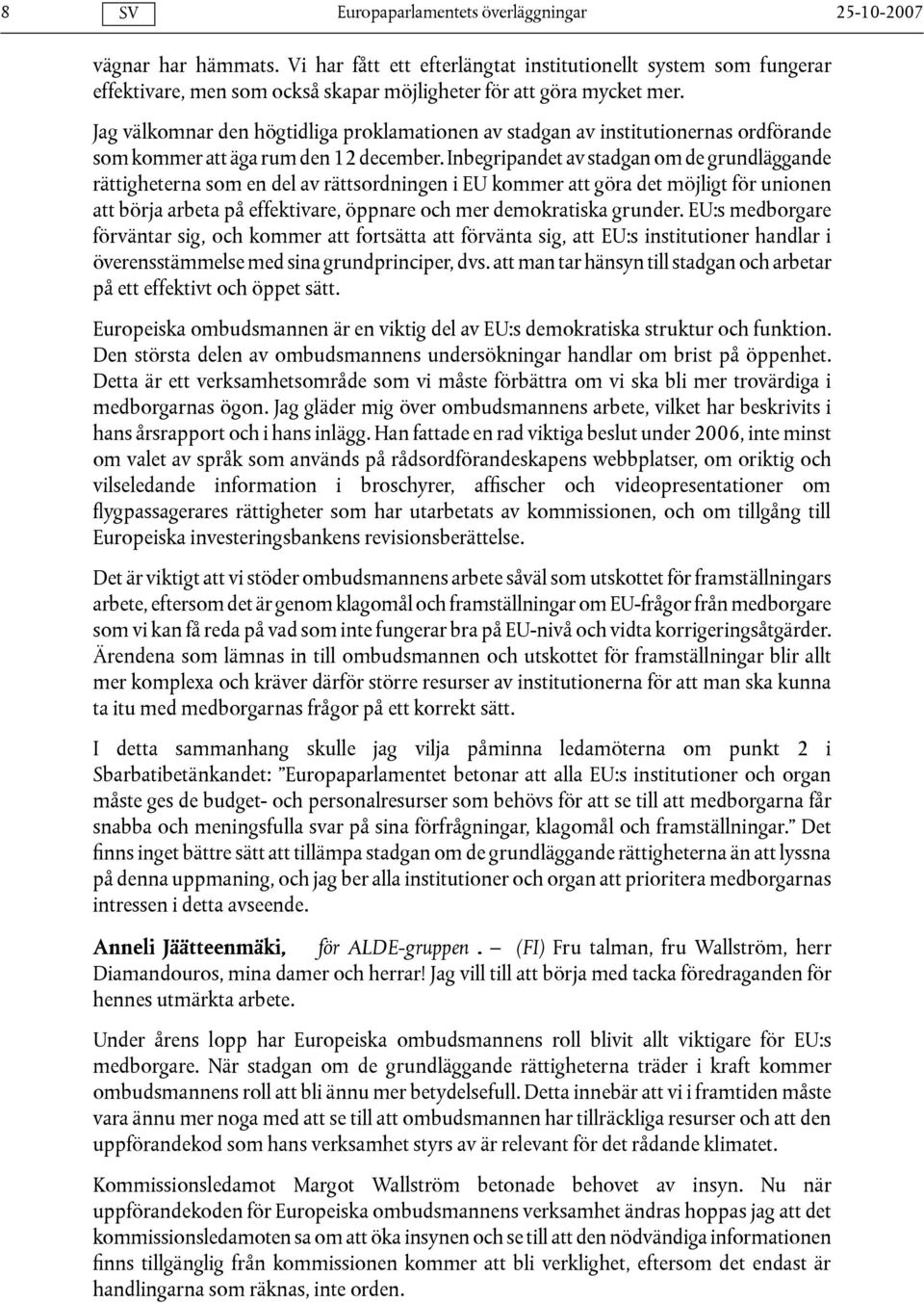 Inbegripandet av stadgan om de grundläggande rättigheterna som en del av rättsordningen i EU kommer att göra det möjligt för unionen att börja arbeta på effektivare, öppnare och mer demokratiska