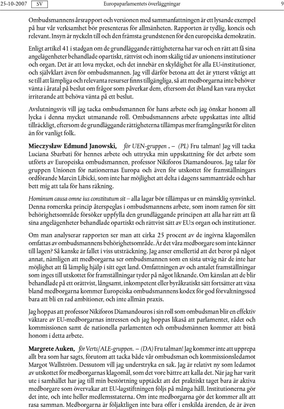 Enligt artikel 41 i stadgan om de grundläggande rättigheterna har var och en rätt att få sina angelägenheter behandlade opartiskt, rättvist och inom skälig tid av unionens institutioner och organ.