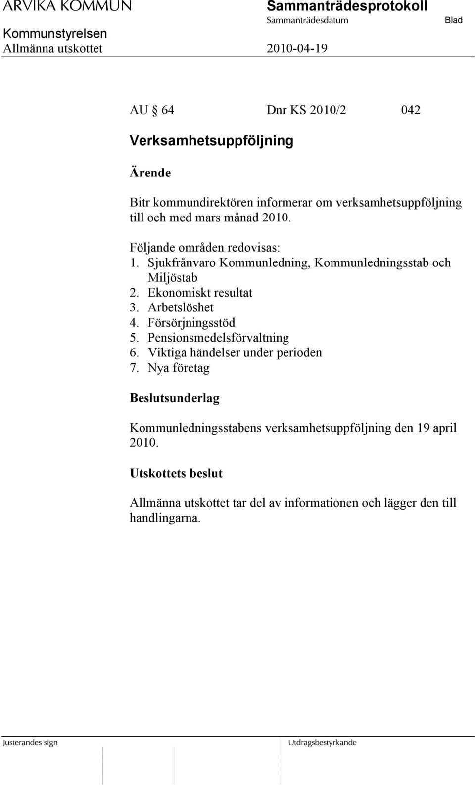 Arbetslöshet 4. Försörjningsstöd 5. Pensionsmedelsförvaltning 6. Viktiga händelser under perioden 7.