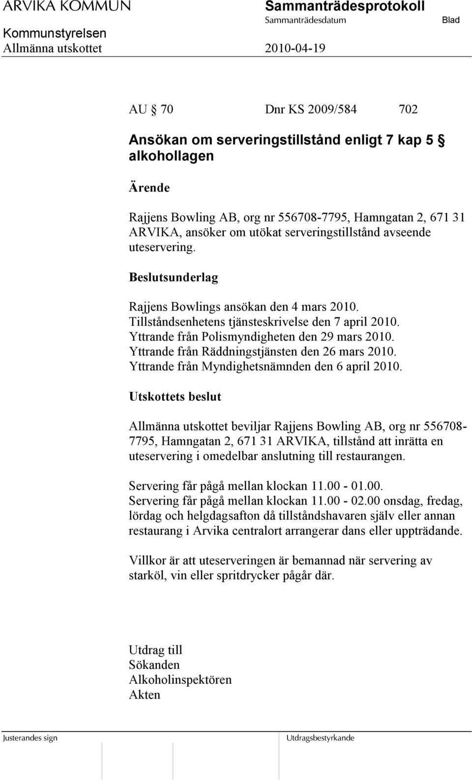 Yttrande från Räddningstjänsten den 26 mars 2010. Yttrande från Myndighetsnämnden den 6 april 2010.