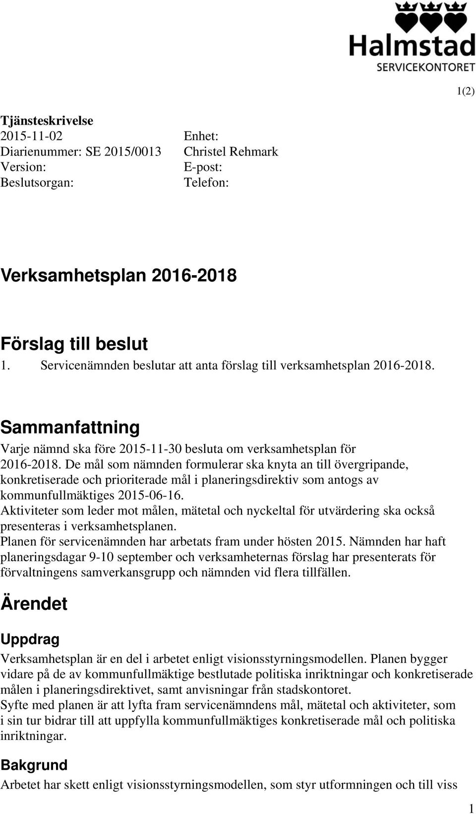 De mål som nämnden formulerar ska knyta an till övergripande, konkretiserade och prioriterade mål i planeringsdirektiv som antogs av kommunfullmäktiges 2015-06-16.