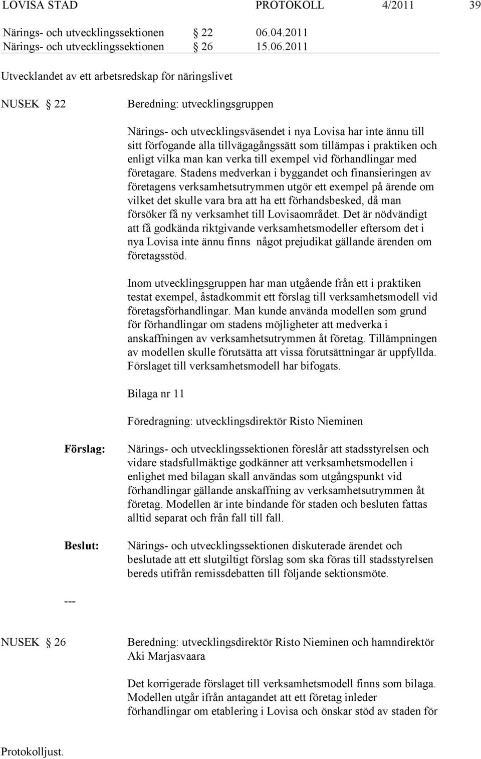 2011 Utvecklandet av ett arbetsredskap för näringslivet NUSEK 22 Beredning: utvecklingsgruppen Närings- och utvecklingsväsendet i nya Lovisa har inte ännu till sitt förfo gande alla tillvägagångssätt