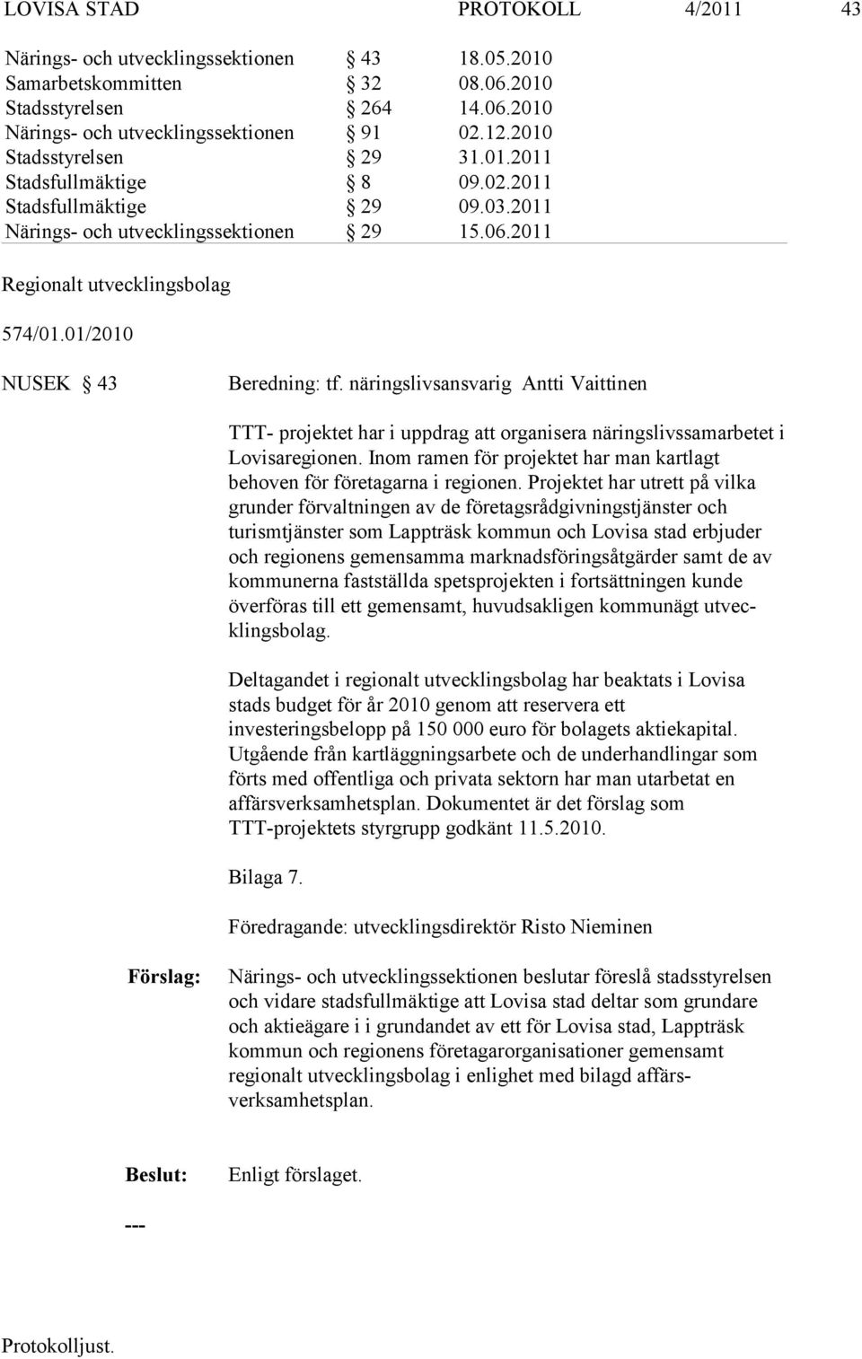 01/2010 NUSEK 43 Beredning: tf. näringslivsansvarig Antti Vaittinen TTT- projektet har i uppdrag att organisera näringslivssamarbetet i Lo visaregionen.