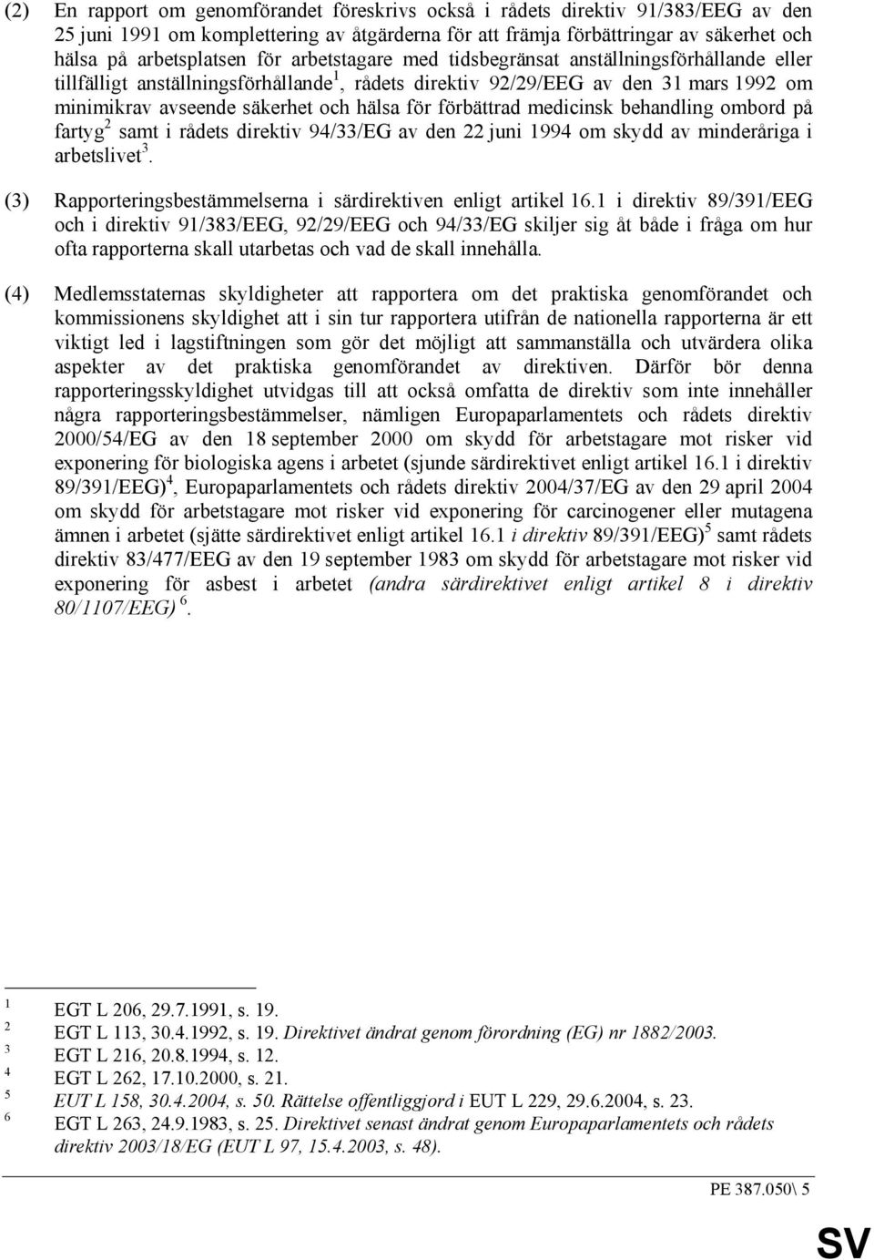 förbättrad medicinsk behandling ombord på fartyg 2 samt i rådets direktiv 94/33/EG av den 22 juni 1994 om skydd av minderåriga i arbetslivet 3.