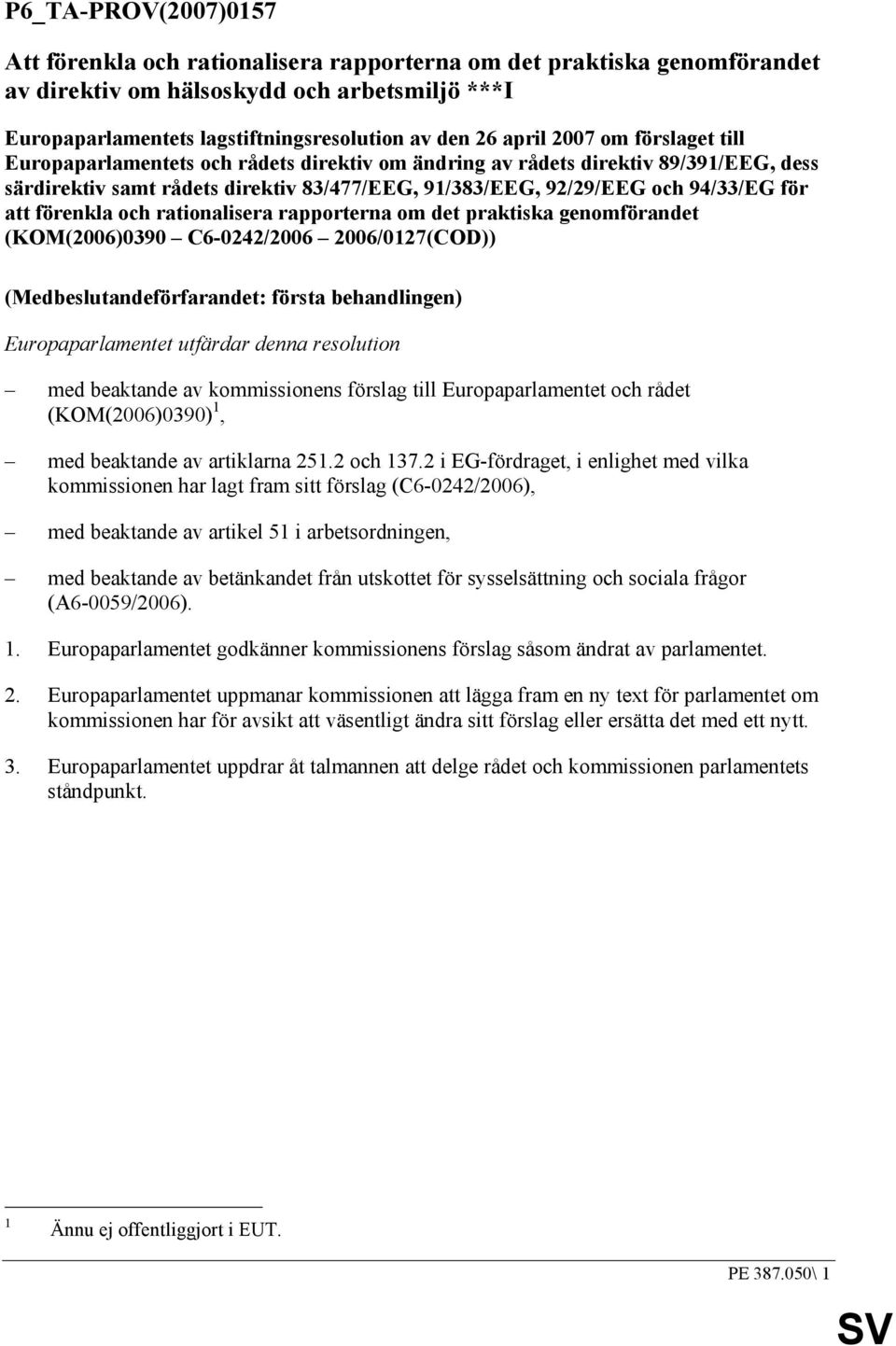 att förenkla och rationalisera rapporterna om det praktiska genomförandet (KOM(2006)0390 C6-0242/2006 2006/0127(COD)) (Medbeslutandeförfarandet: första behandlingen) Europaparlamentet utfärdar denna