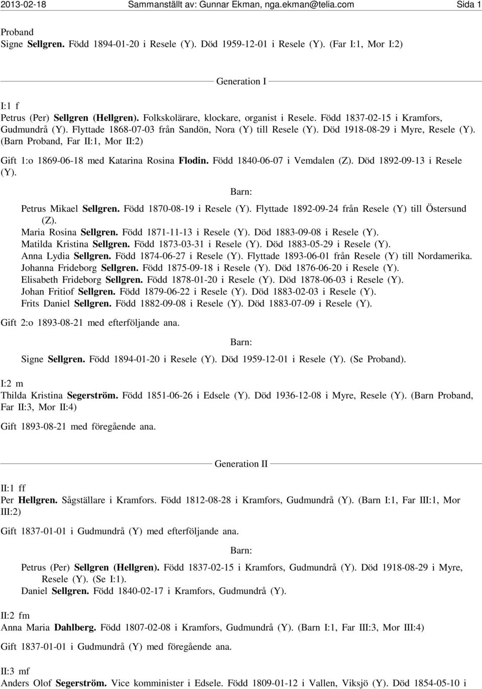 Flyttade 1868-07-03 från Sandön, Nora (Y) till Resele (Y). Död 1918-08-29 i Myre, Resele (Y). (Barn Proband, Far II:1, Mor II:2) Gift 1:o 1869-06-18 med Katarina Rosina Flodin.