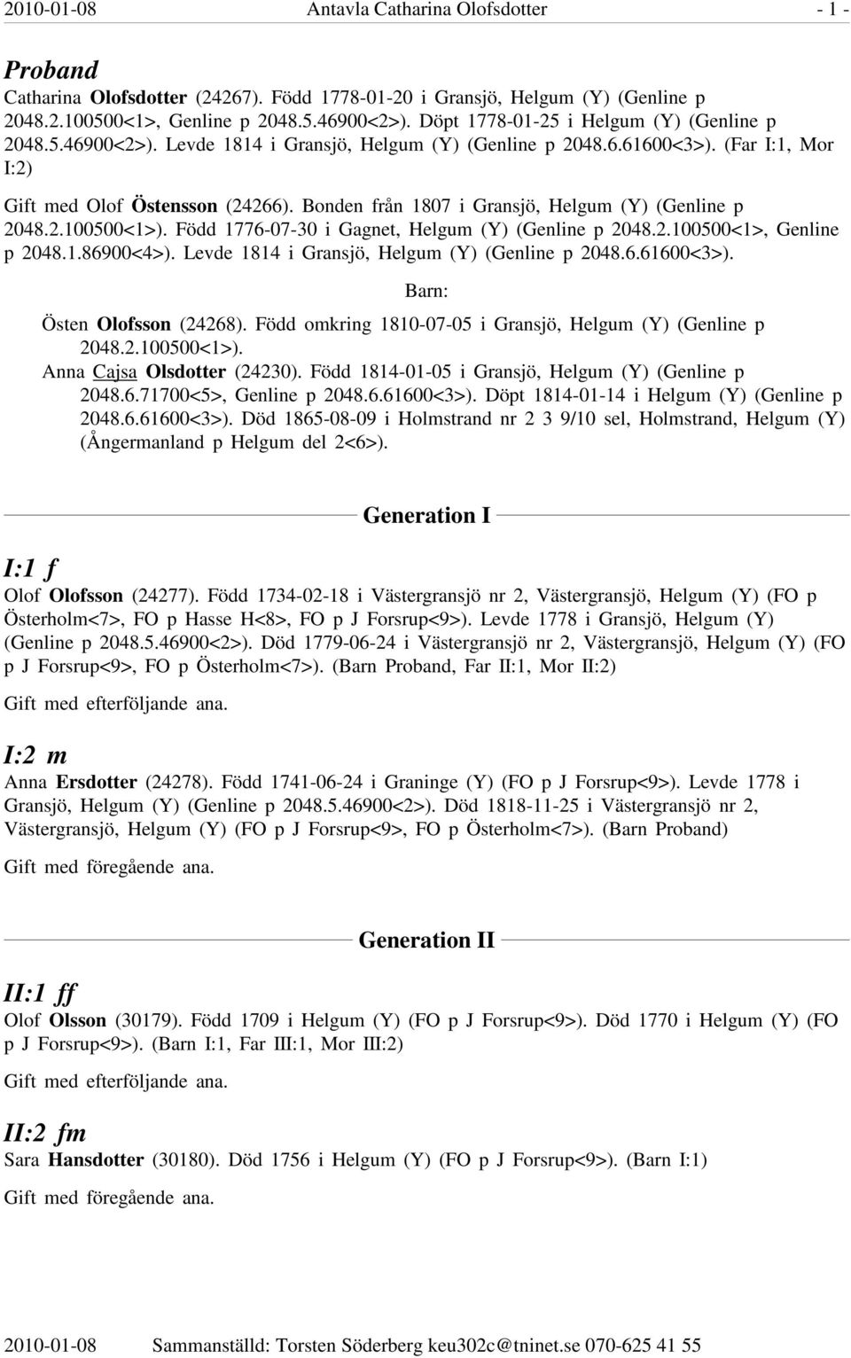 Bonden från 1807 i Gransjö, Helgum (Y) (Genline p 2048.2.100500<1>). Född 1776-07-30 i Gagnet, Helgum (Y) (Genline p 2048.2.100500<1>, Genline p 2048.1.86900<4>).