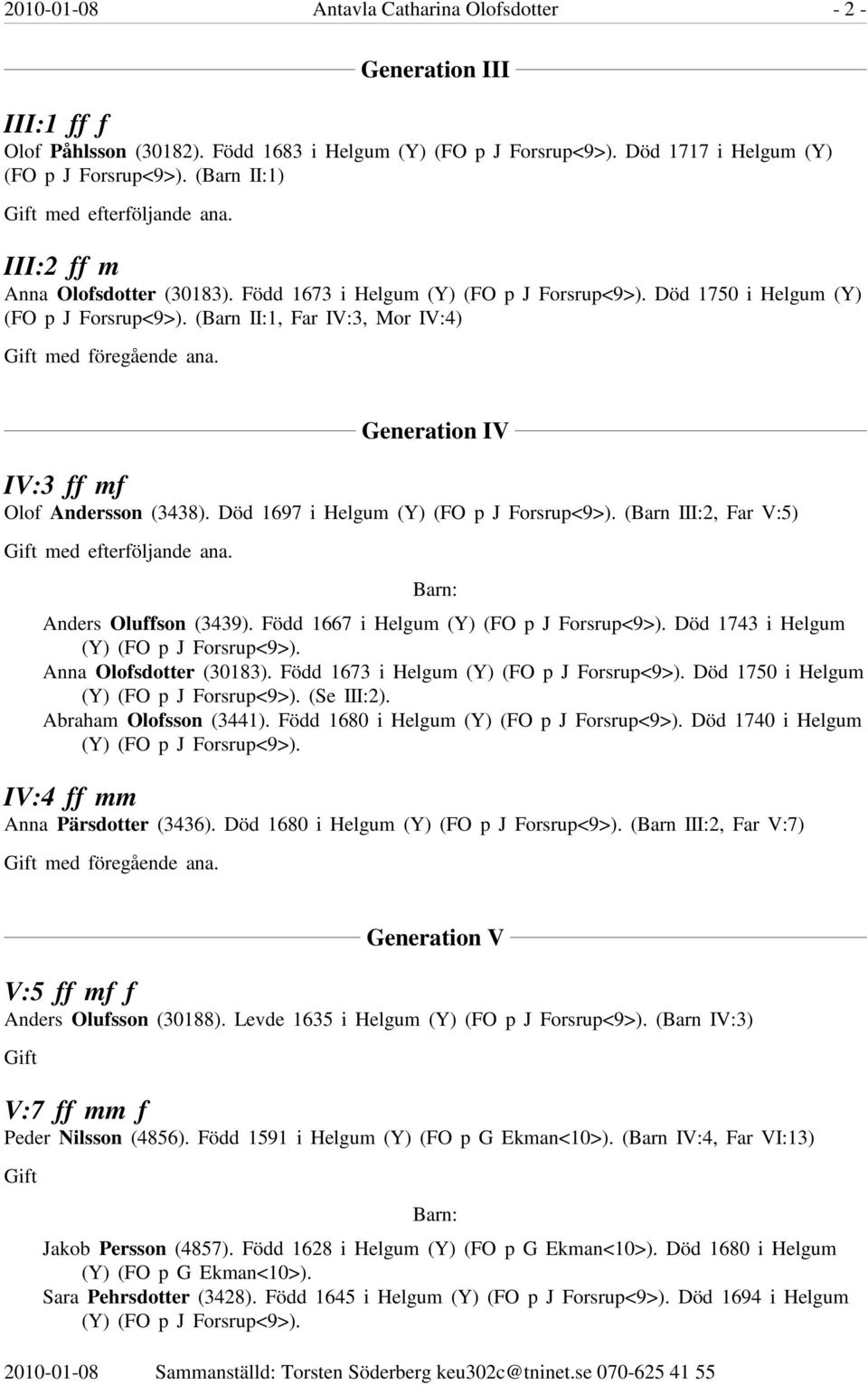 (Barn II:1, Far IV:3, Mor IV:4) Generation IV IV:3 ff mf Olof Andersson (3438). Död 1697 i Helgum (Y) (FO p J Forsrup<9>). (Barn III:2, Far V:5) Anders Oluffson (3439).