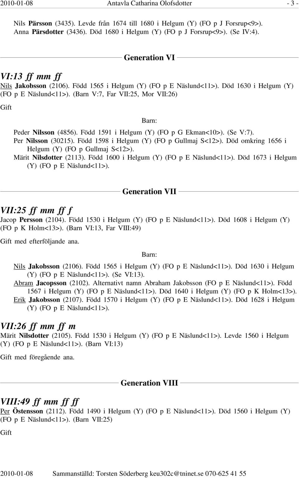 (Barn V:7, Far VII:25, Mor VII:26) Gift Peder Nilsson (4856). Född 1591 i Helgum (Y) (FO p G Ekman<10>). (Se V:7). Per Nilsson (30215). Född 1598 i Helgum (Y) (FO p Gullmaj S<12>).