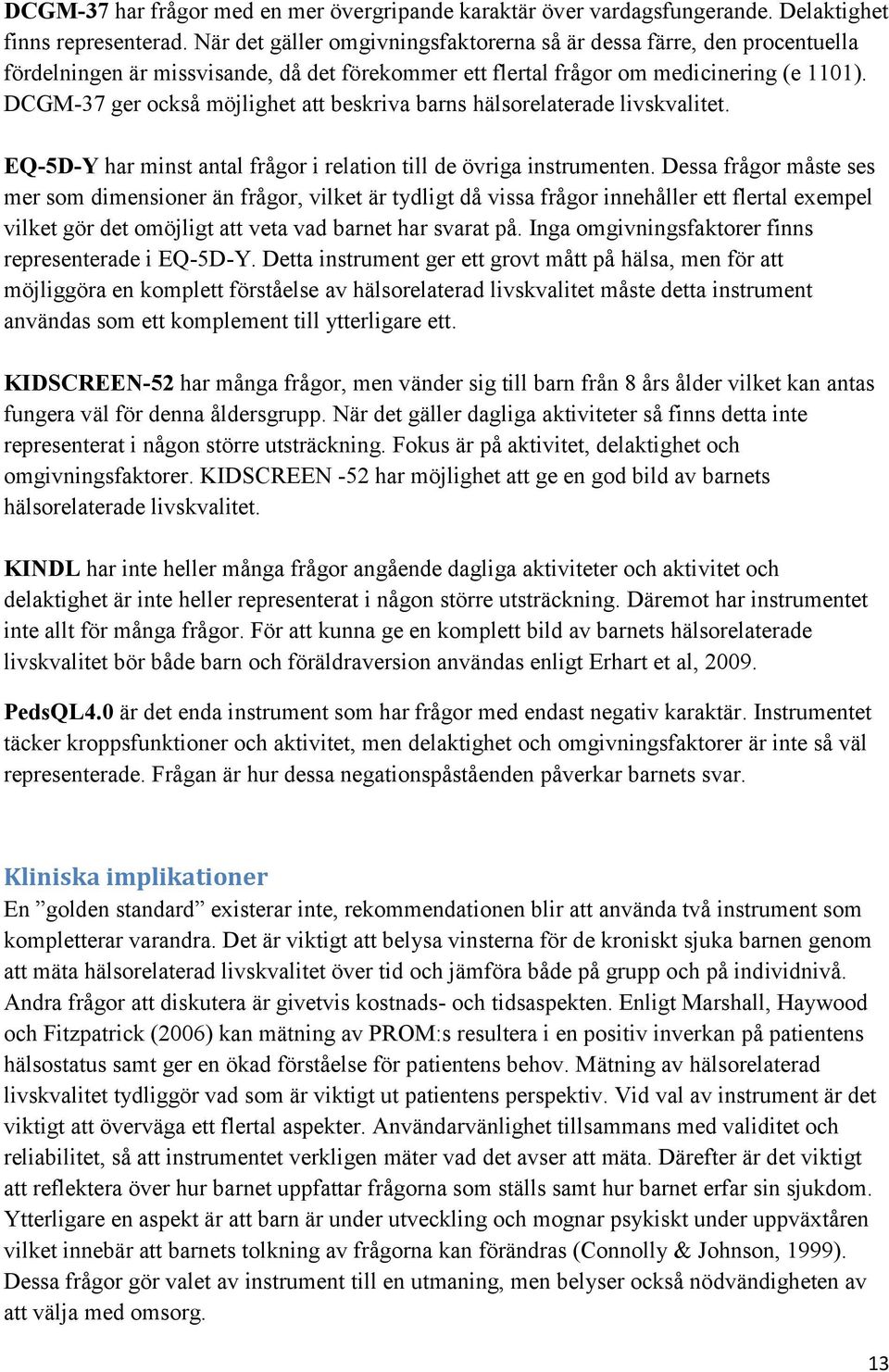 DCGM-37 ger också möjlighet att beskriva barns hälsorelaterade livskvalitet. EQ-5D-Y har minst antal frågor i relation till de övriga instrumenten.