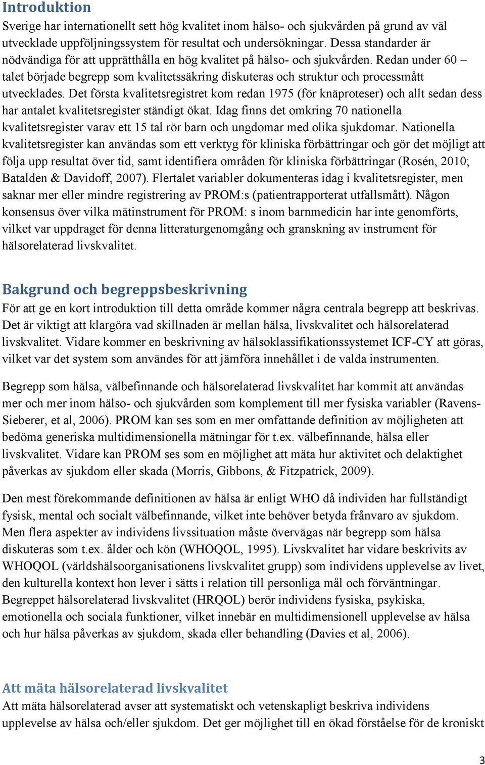 Redan under 60 talet började begrepp som kvalitetssäkring diskuteras och struktur och processmått utvecklades.