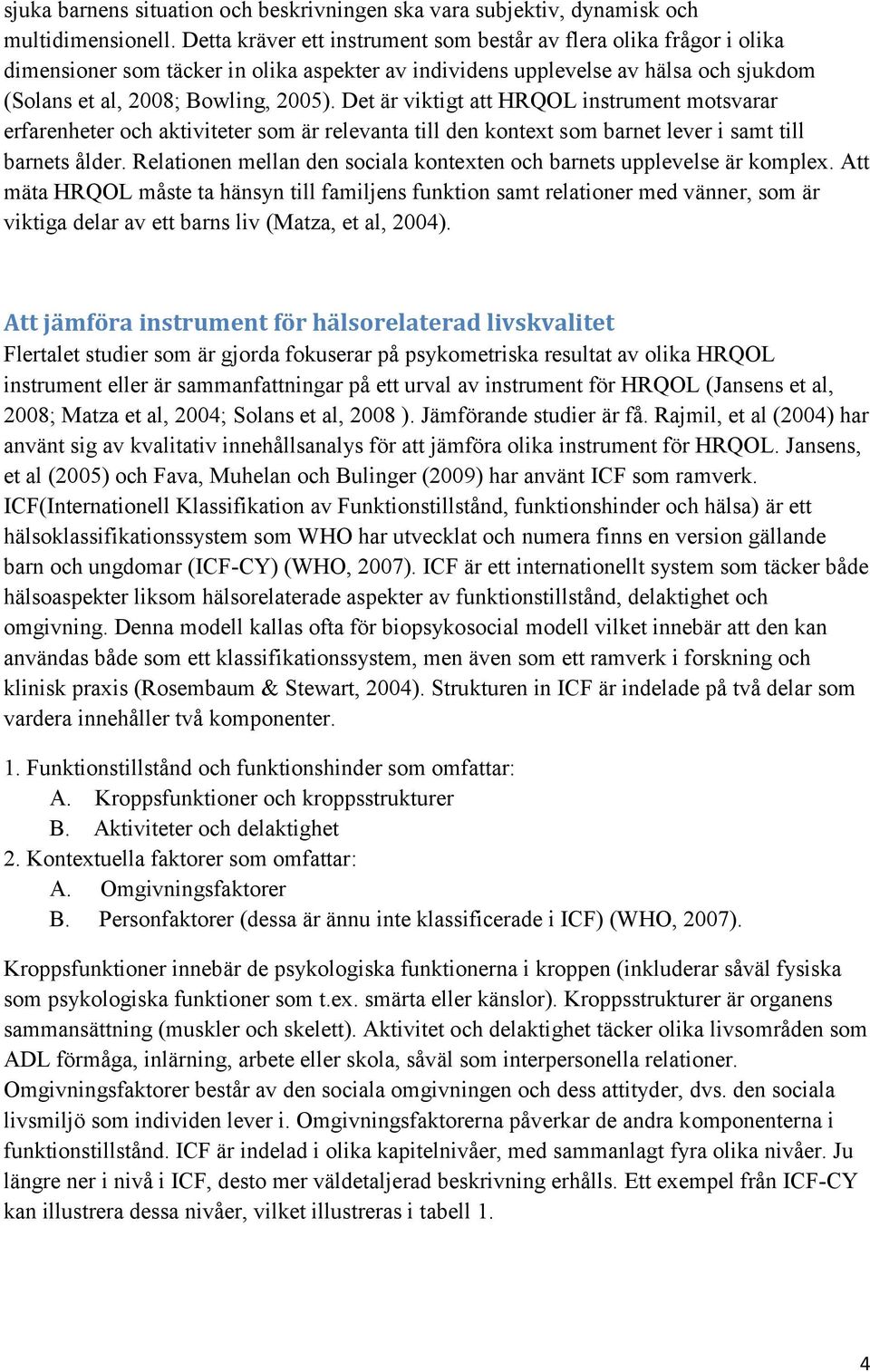 Det är viktigt att HRQOL instrument motsvarar erfarenheter och aktiviteter som är relevanta till den kontext som barnet lever i samt till barnets ålder.