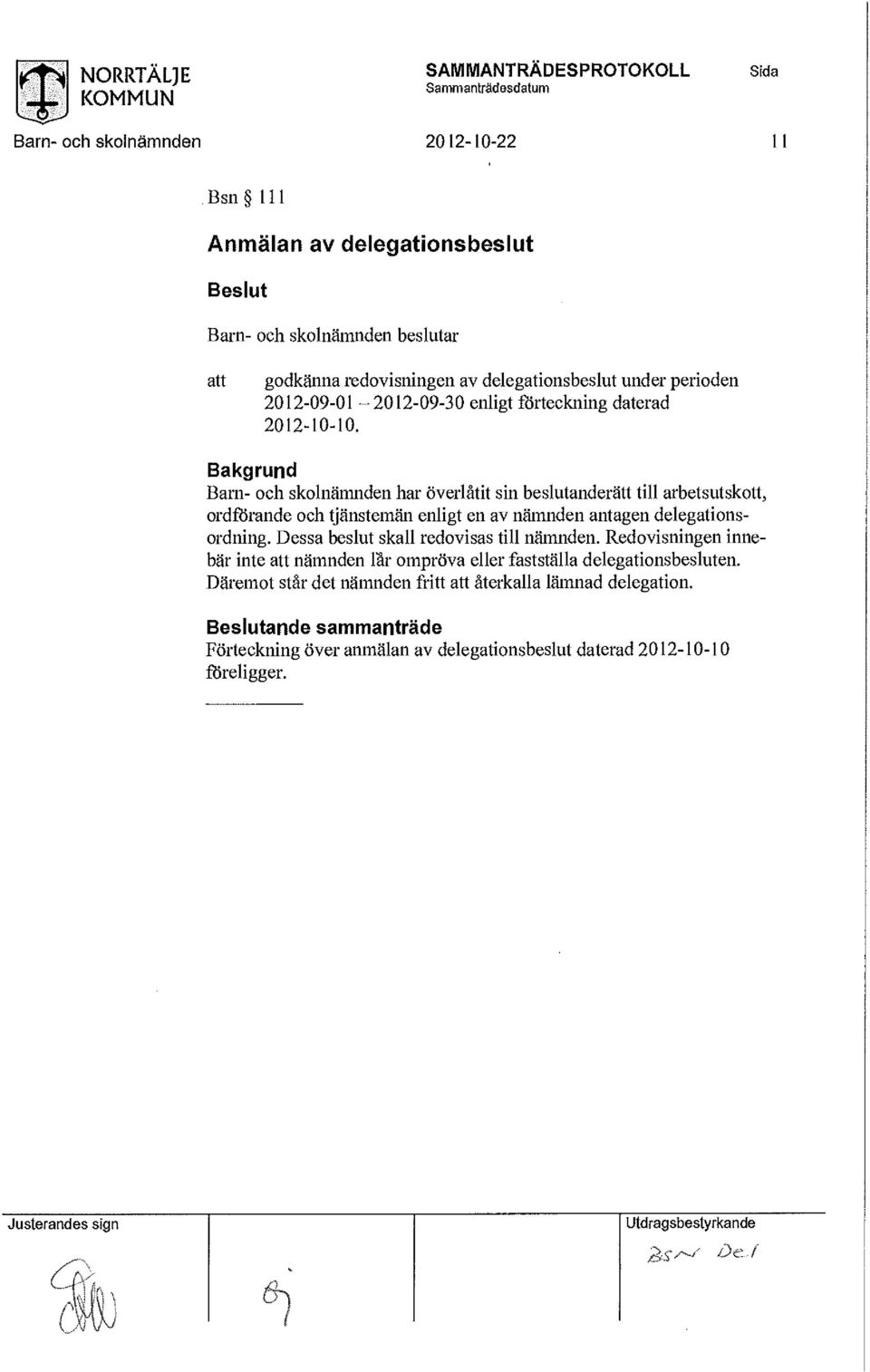 Bakgrund Barn- h sklnämnden har Överlåtit sin beslutanderätt till arbetsutsktt, rdförande h tjänstemän enligt en av nämnden antagen delegatinsrdning.