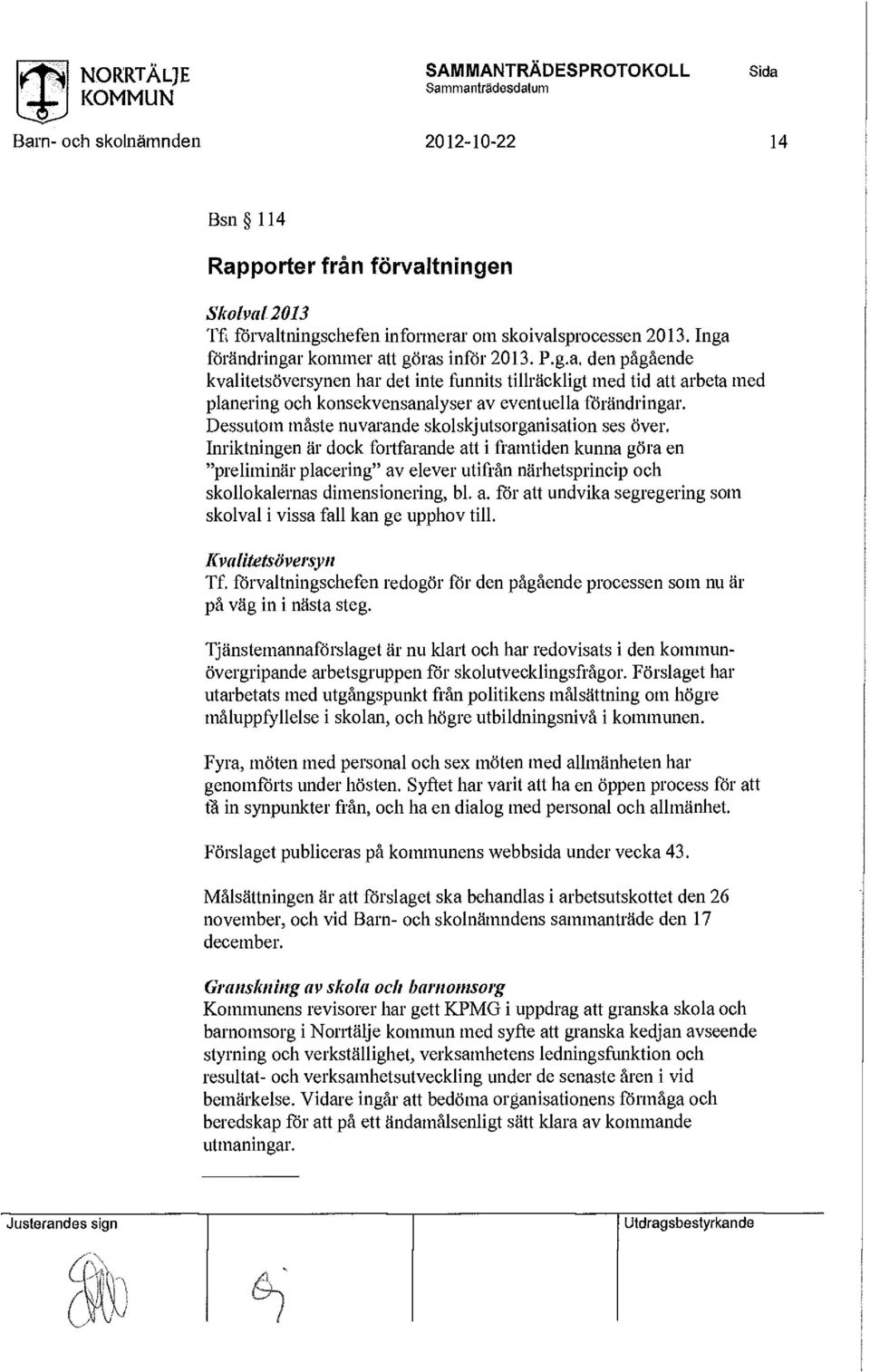 Dessutm måste nuvarande sklskjutsrganisatin ses över. Inriktningen är dk frtfarande i framtiden kunna göra en "preliminär plaering" av elever utifrån närhetsprinip h skllkalernas dimensinering, bl. a. för undvika segregering sm sklval i vissa fall kan ge upphv till.