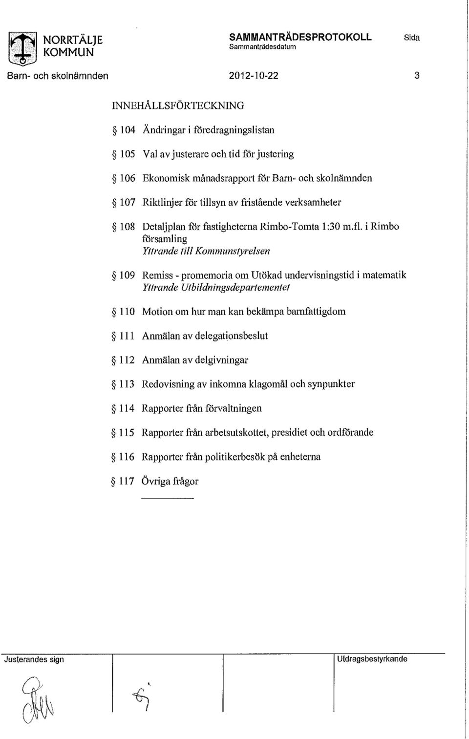 i Rimb församling Yttrande till Kmmunstyrelsen 109 Remiss - prmemria m Utökad undervisningstid i matematik Yttrande Utbildningsdepartementet 110 Mtin m hur man kan bekämpa