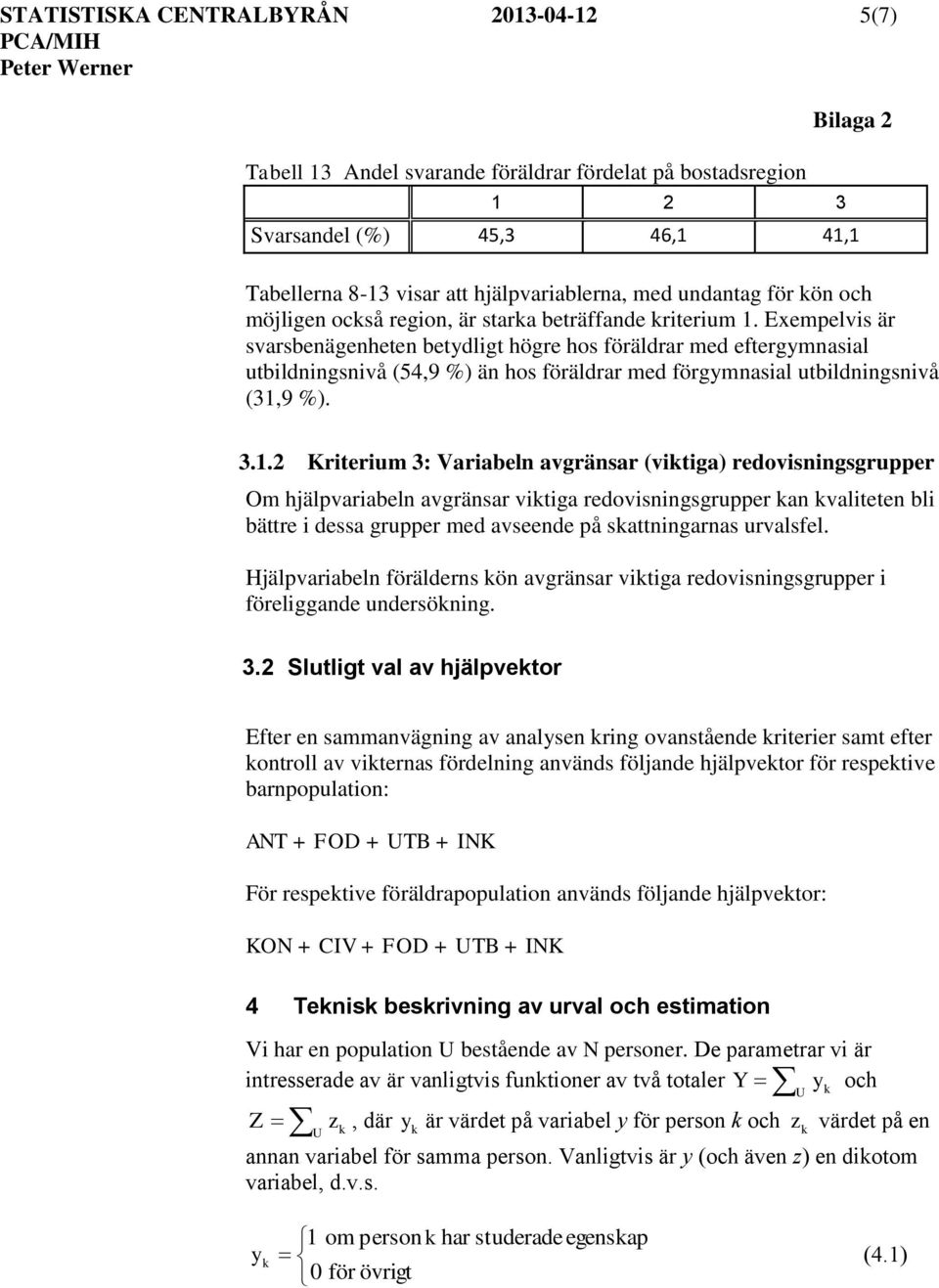 Exempelvis är svarsbenägenheten betyligt högre hos förälrar me eftergymnasial utbilningsnivå (54,9 %) än hos förälrar me förgymnasial utbilningsnivå (31,