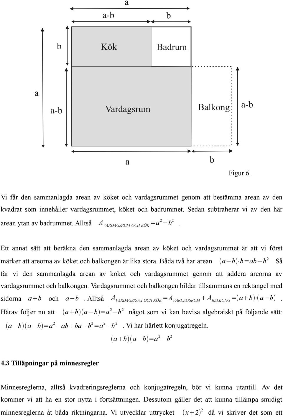 Ett annat sätt att beräkna den sammanlagda arean av köket och vardagsrummet är att vi först märker att areorna av köket och balkongen är lika stora.