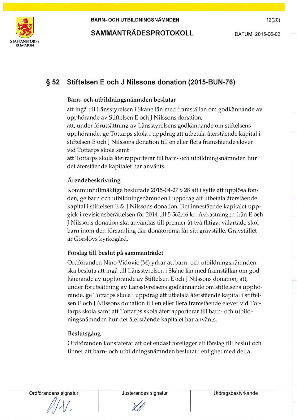 donation till en eller flera framstående elever vid Tottarps skola samt att Tottarps skola återrapporterar till barn- och utbildningsnämnden hur det återstående kapitalet har använts.