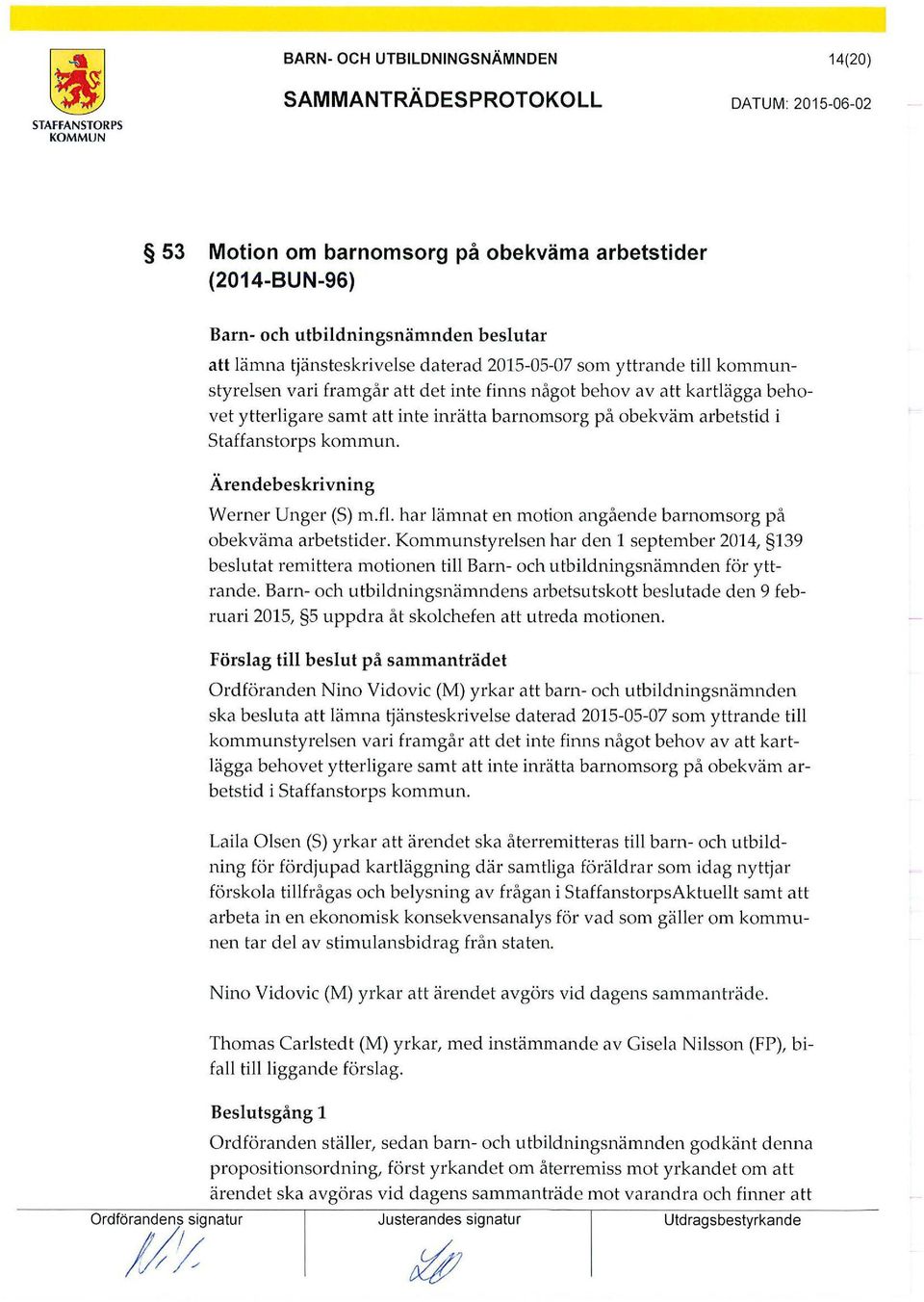 Staffanstorps kommun. Ärende beskrivning Werner Unger (S) m.fl. har lämnat en motion angående barnomsorg på obekväma arbetstider.