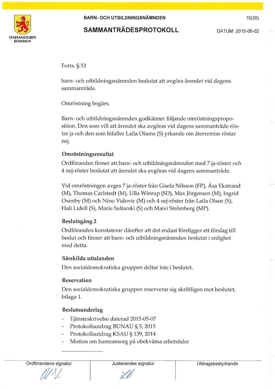 Den som vill att ärendet ska avgöras vid dagens sammanträde röstar ja och den som bifaller Laila Olsens (S) yrkande om återremiss röstar nej.
