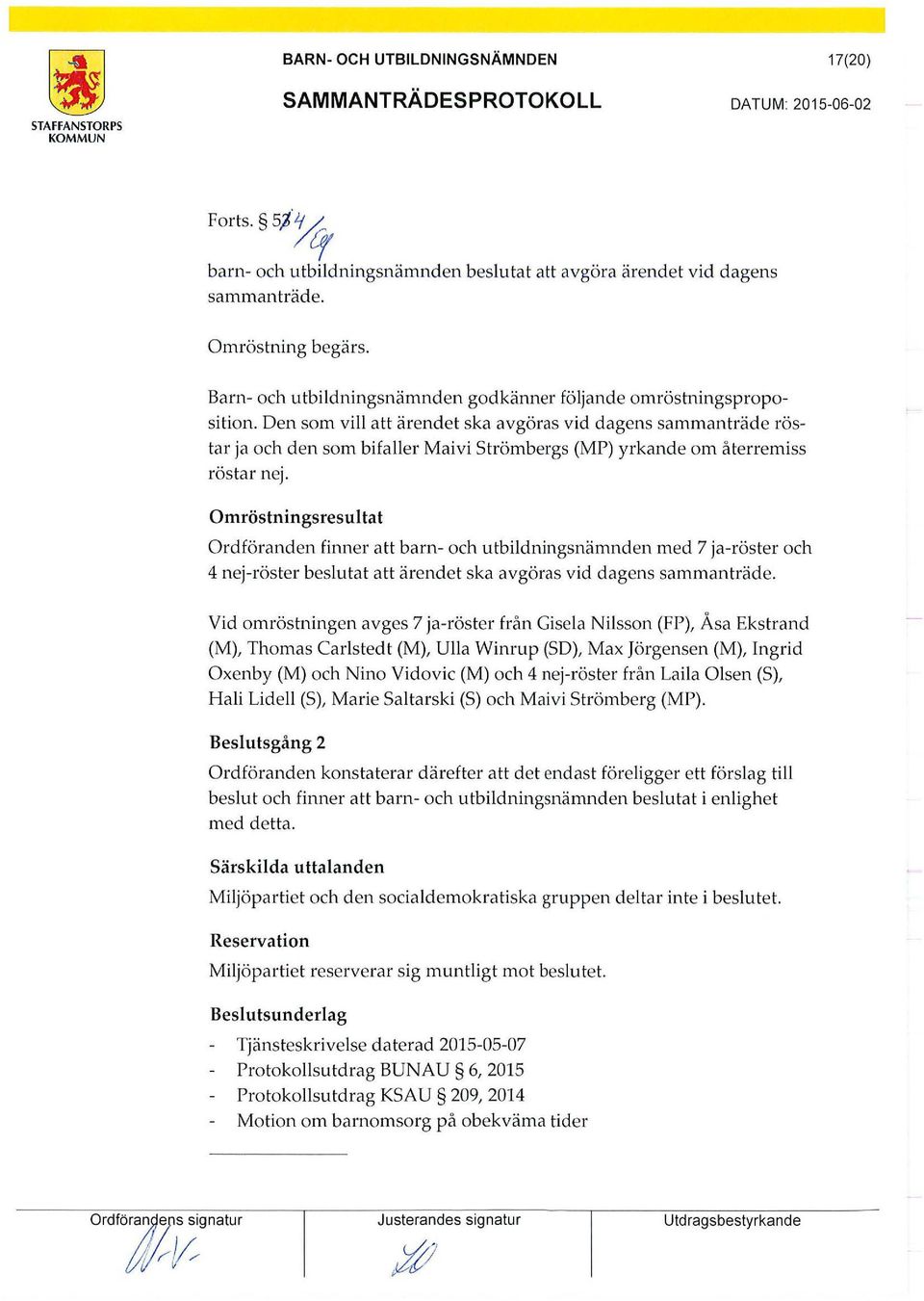 Den som vill att ärendet ska avgöras vid dagens sammanträde röstar ja och den som bifaller Maivi Strömbergs (MP) yrkande om återremiss röstar nej.