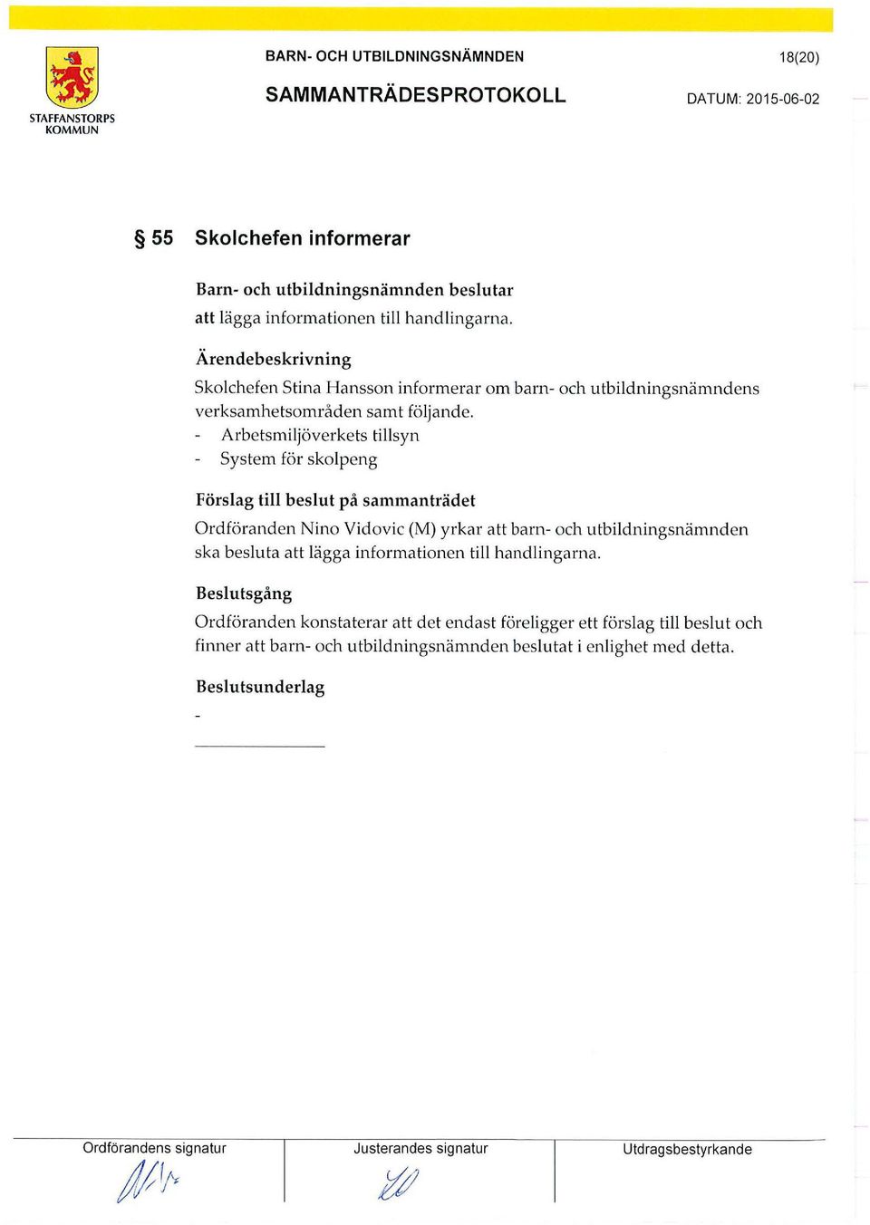 Arbetsmiljöverkets tillsyn System för skolpeng ska besluta att lägga informationen till handlingarna.