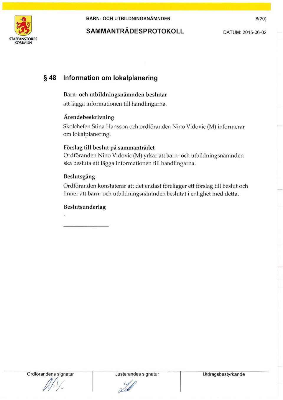 ska besluta att lägga informationen till handlingarna.