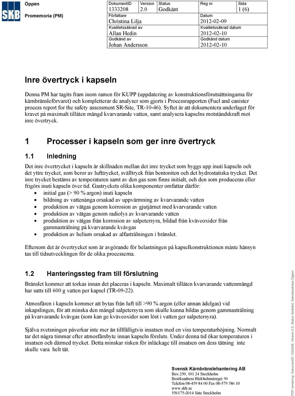 inom ramen för KUPP (uppdatering av konstruktionsförutsättningarna för kärnbränsleförvaret) och kompletterar de analyser som gjorts i Processrapporten (Fuel and canister process report for the safety