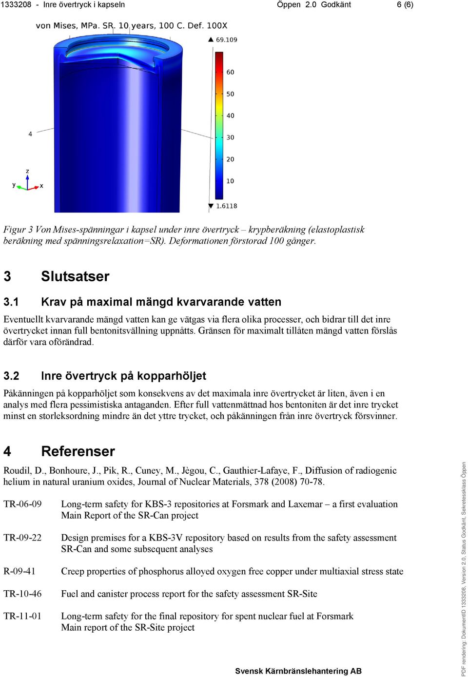 1 Krav på maximal mängd kvarvarande vatten Eventuellt kvarvarande mängd vatten kan ge vätgas via flera olika processer, och bidrar till det inre övertrycket innan full bentonitsvällning uppnåtts.