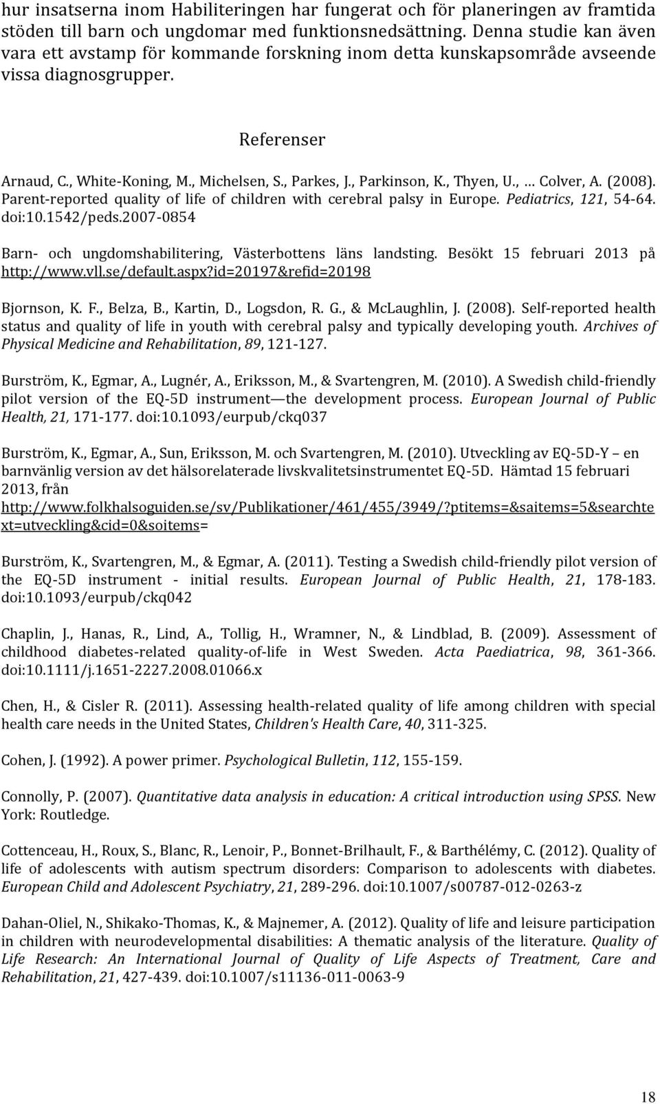 , Thyen, U., Colver, A. (2008). Parent-reported quality of life of children with cerebral palsy in Europe. Pediatrics, 121, 54-64. doi:10.1542/peds.