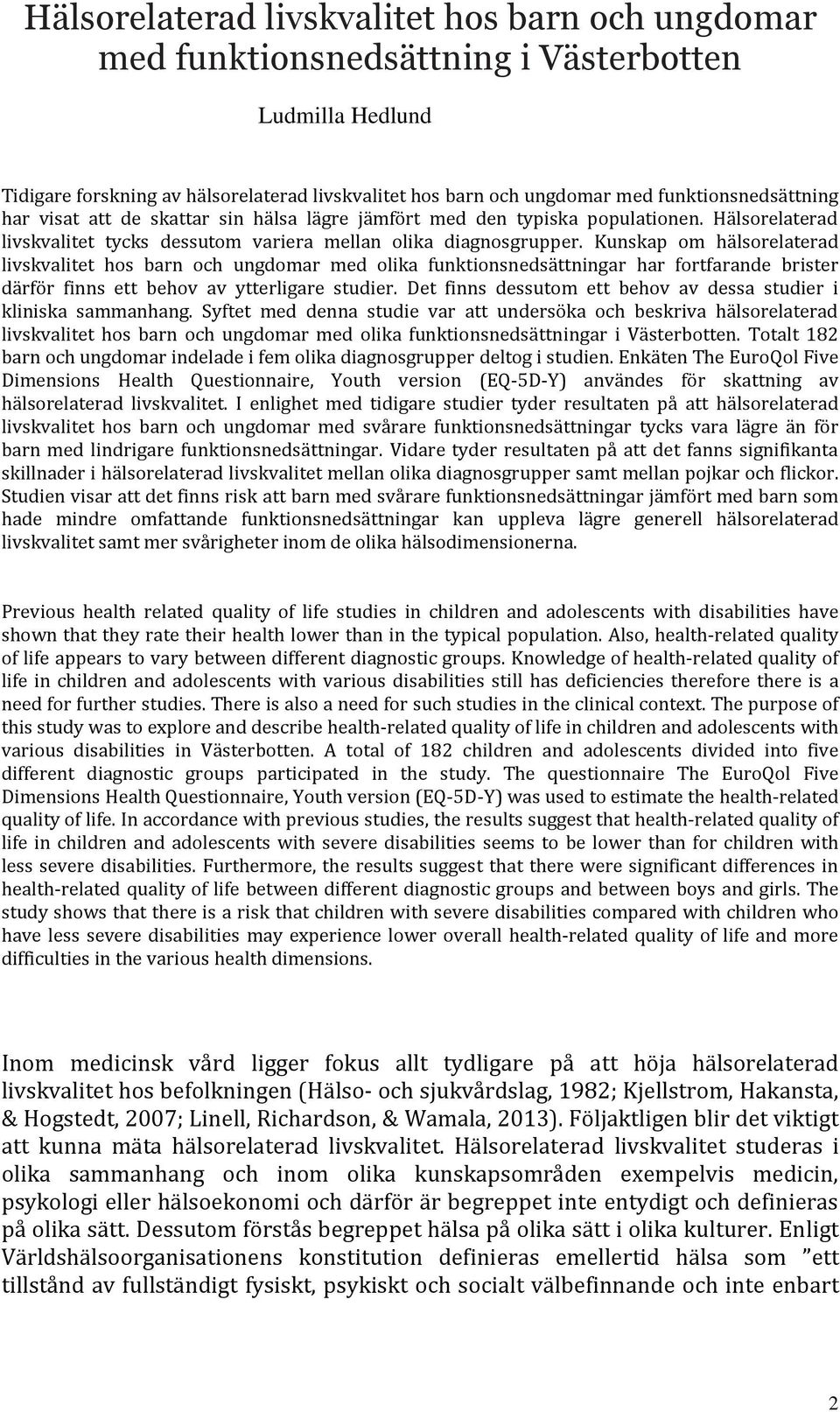 Kunskap om hälsorelaterad livskvalitet hos barn och ungdomar med olika funktionsnedsättningar har fortfarande brister därför finns ett behov av ytterligare studier.