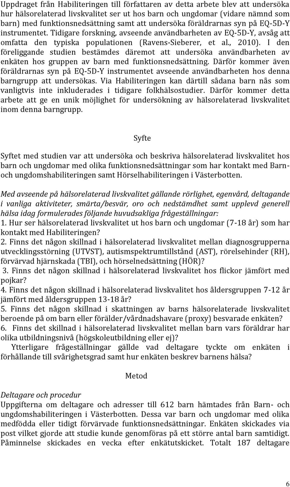 I den föreliggande studien bestämdes däremot att undersöka användbarheten av enkäten hos gruppen av barn med funktionsnedsättning.