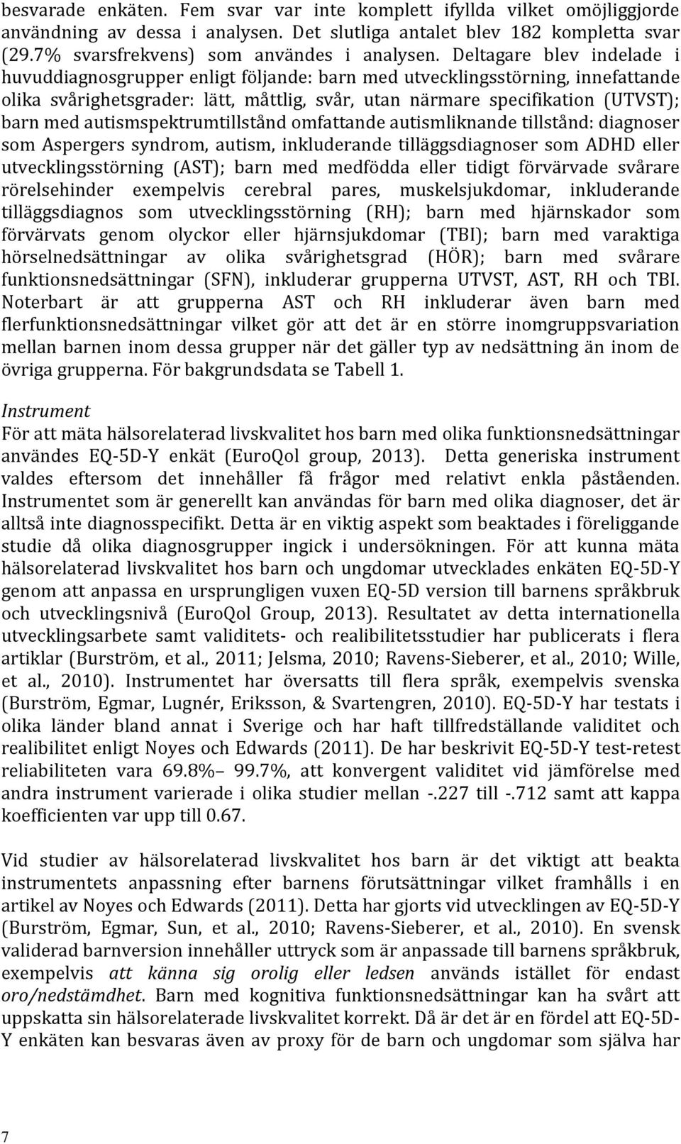 autismspektrumtillstånd omfattande autismliknande tillstånd: diagnoser som Aspergers syndrom, autism, inkluderande tilläggsdiagnoser som ADHD eller utvecklingsstörning (AST); barn med medfödda eller