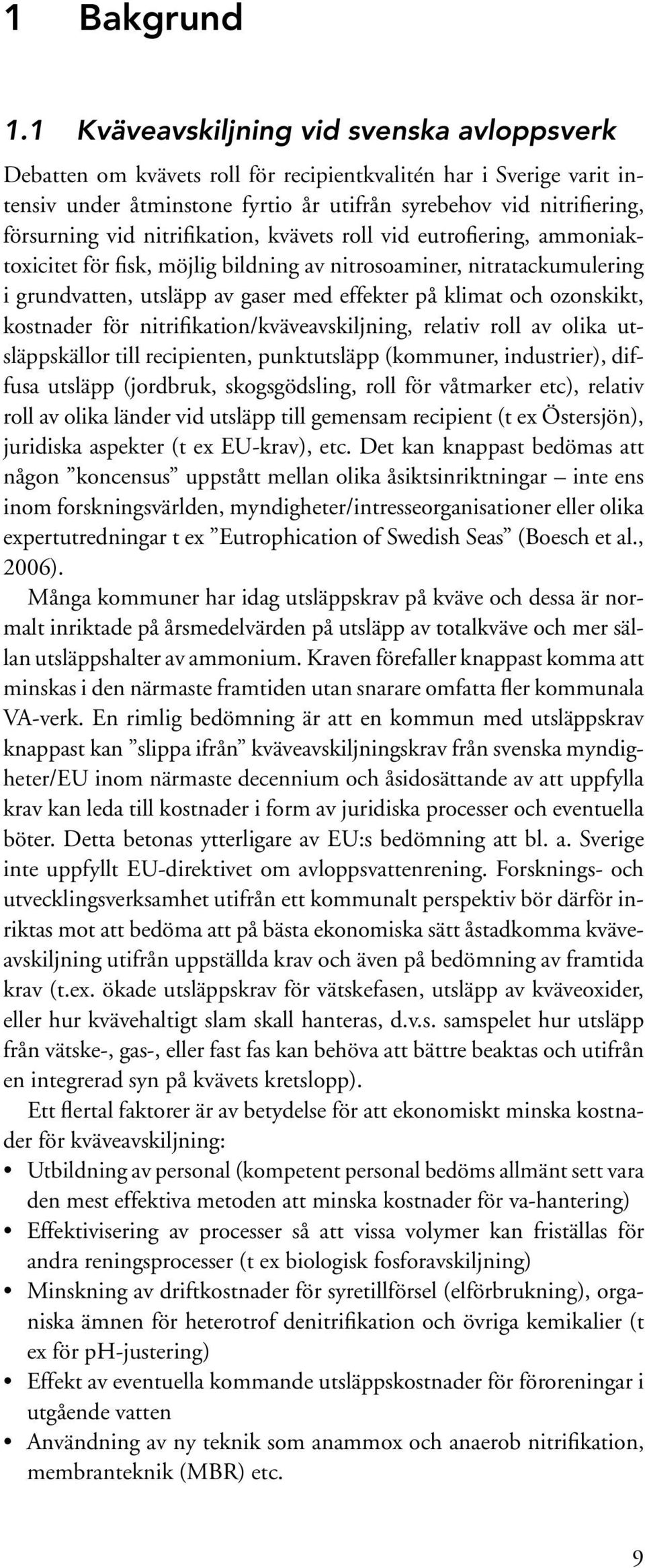 nitrifikation, kvävets roll vid eutrofiering, ammoniaktoxicitet för fisk, möjlig bildning av nitrosoaminer, nitratackumulering i grundvatten, utsläpp av gaser med effekter på klimat och ozonskikt,