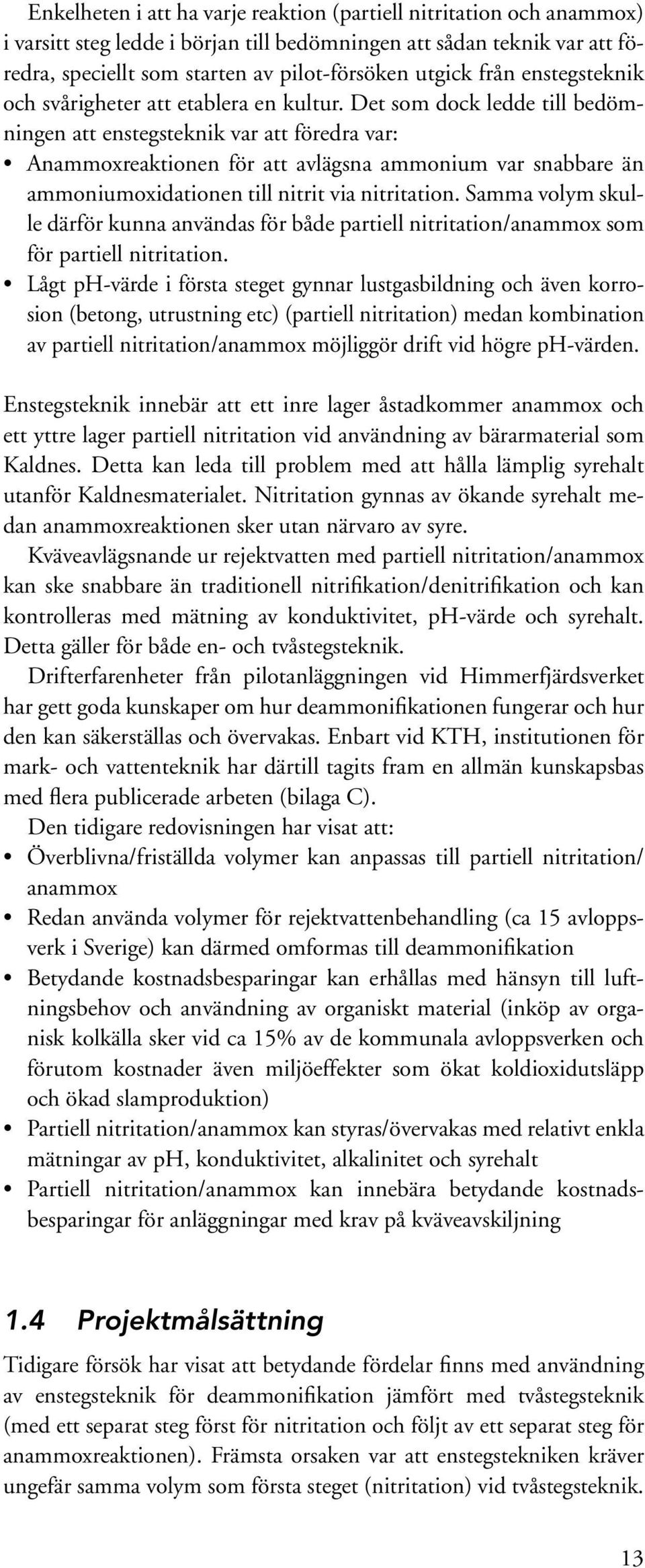 Det som dock ledde till bedömningen att enstegsteknik var att föredra var: Anammoxreaktionen för att avlägsna ammonium var snabbare än ammoniumoxidationen till nitrit via nitritation.