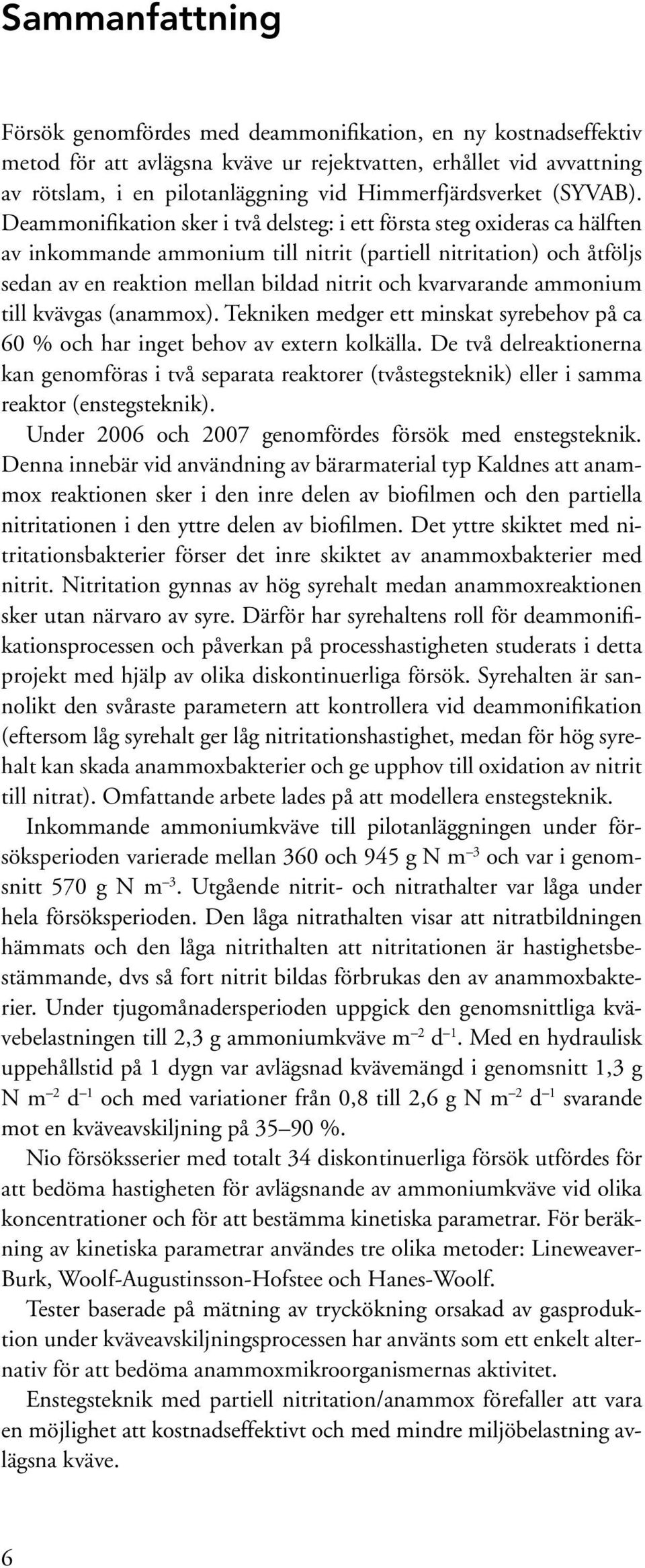 Deammonifikation sker i två delsteg: i ett första steg oxideras ca hälften av inkommande ammonium till nitrit (partiell nitritation) och åtföljs sedan av en reaktion mellan bildad nitrit och