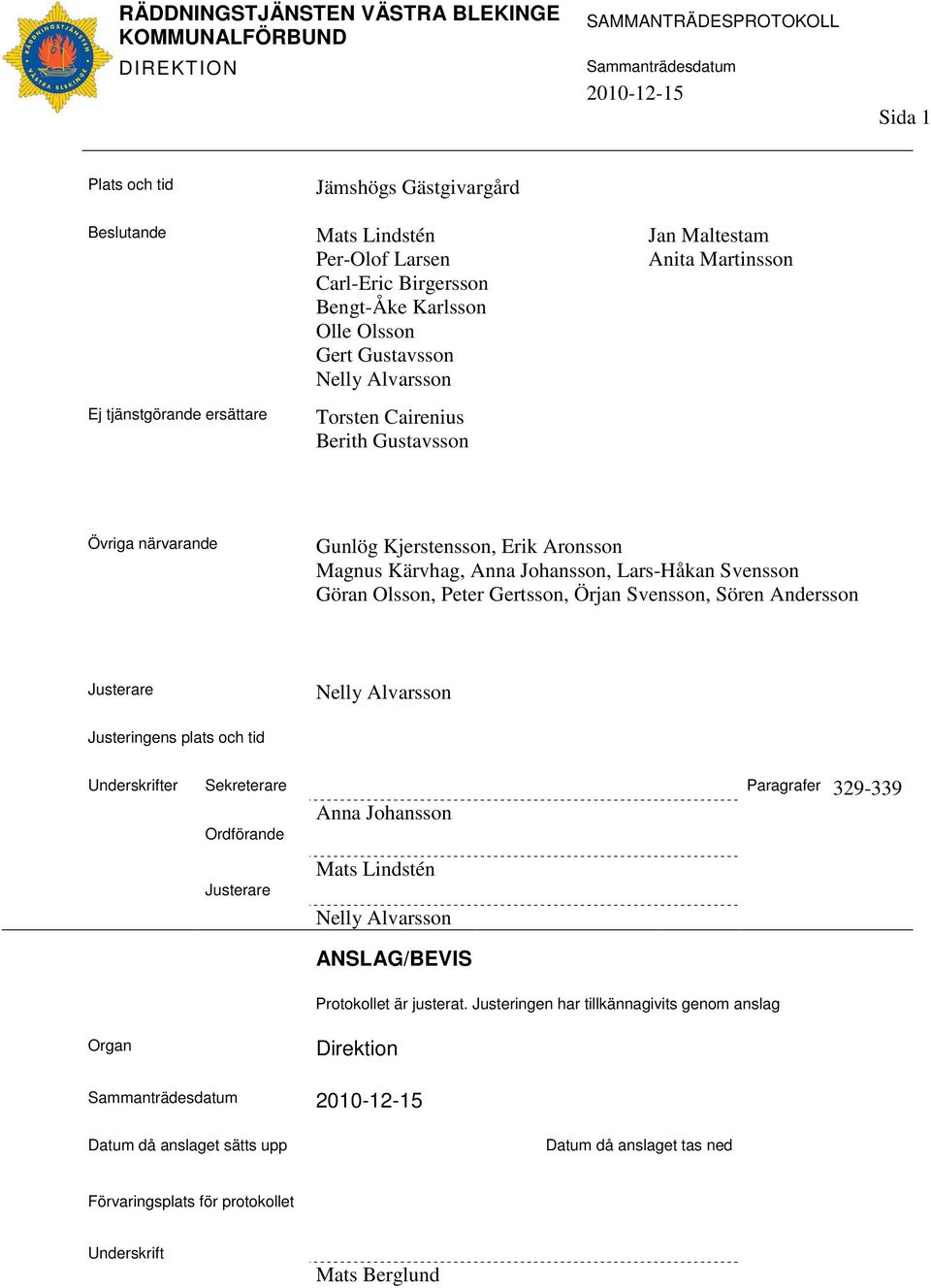 Svensson, Sören Andersson Justerare Nelly Alvarsson Justeringens plats och tid Underskrifter Sekreterare Paragrafer 329-339 Anna Johansson Ordförande Justerare Mats Lindstén Nelly Alvarsson