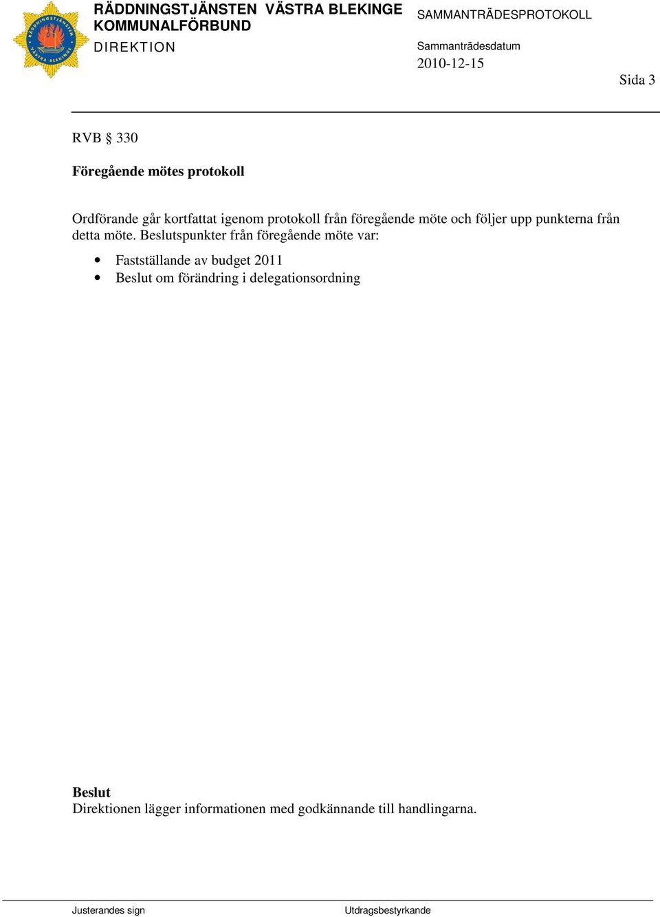 spunkter från föregående möte var: Fastställande av budget 2011 om förändring
