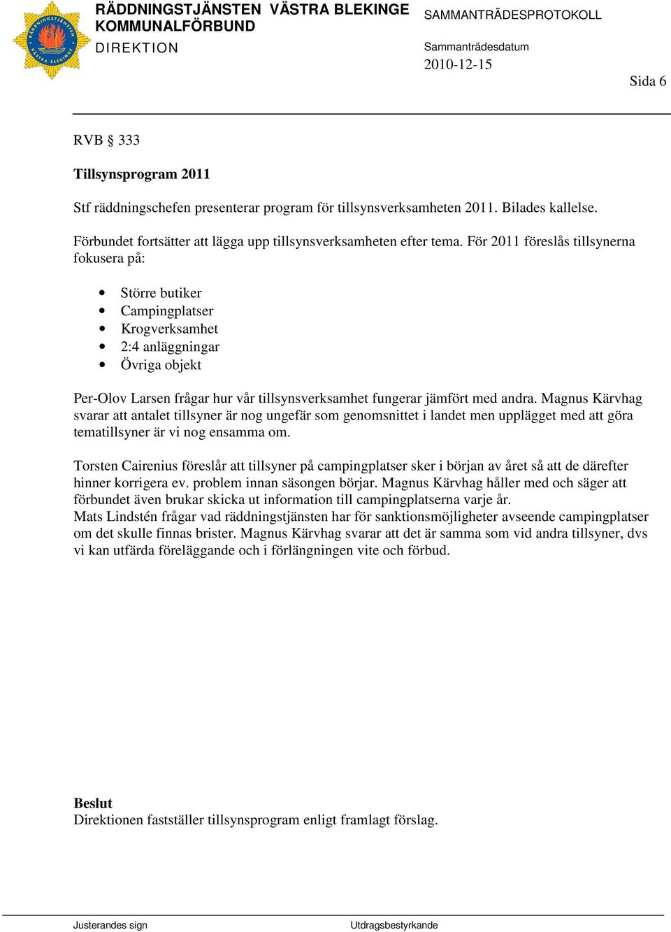 Magnus Kärvhag svarar att antalet tillsyner är nog ungefär som genomsnittet i landet men upplägget med att göra tematillsyner är vi nog ensamma om.