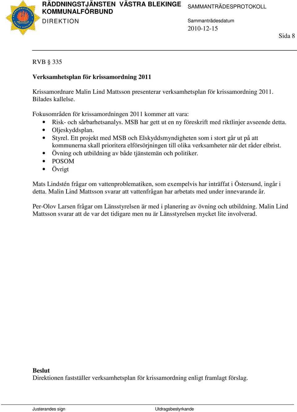 Ett projekt med MSB och Elskyddsmyndigheten som i stort går ut på att kommunerna skall prioritera elförsörjningen till olika verksamheter när det råder elbrist.