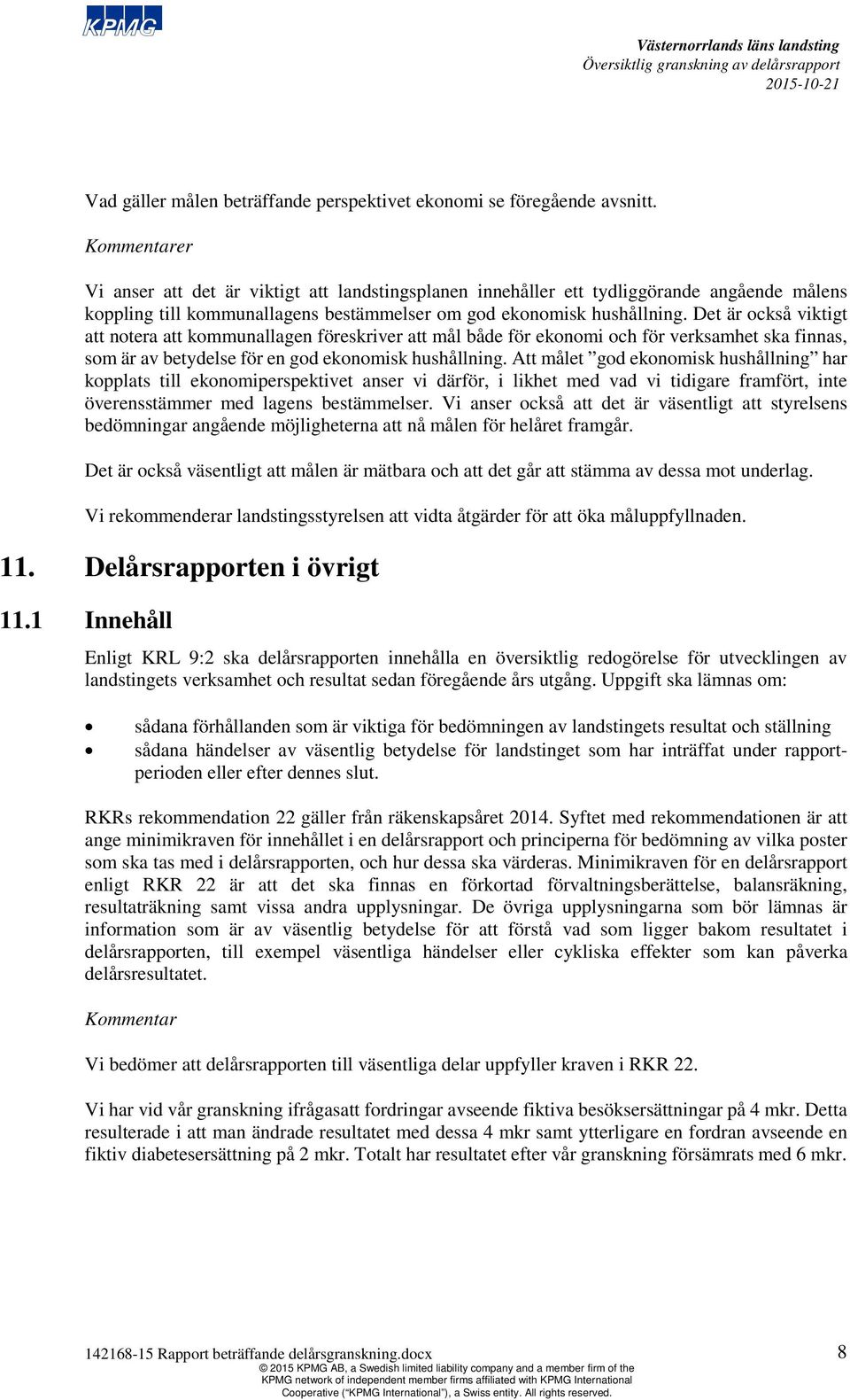 Det är också viktigt att notera att kommunallagen föreskriver att mål både för ekonomi och för verksamhet ska finnas, som är av betydelse för en god ekonomisk hushållning.