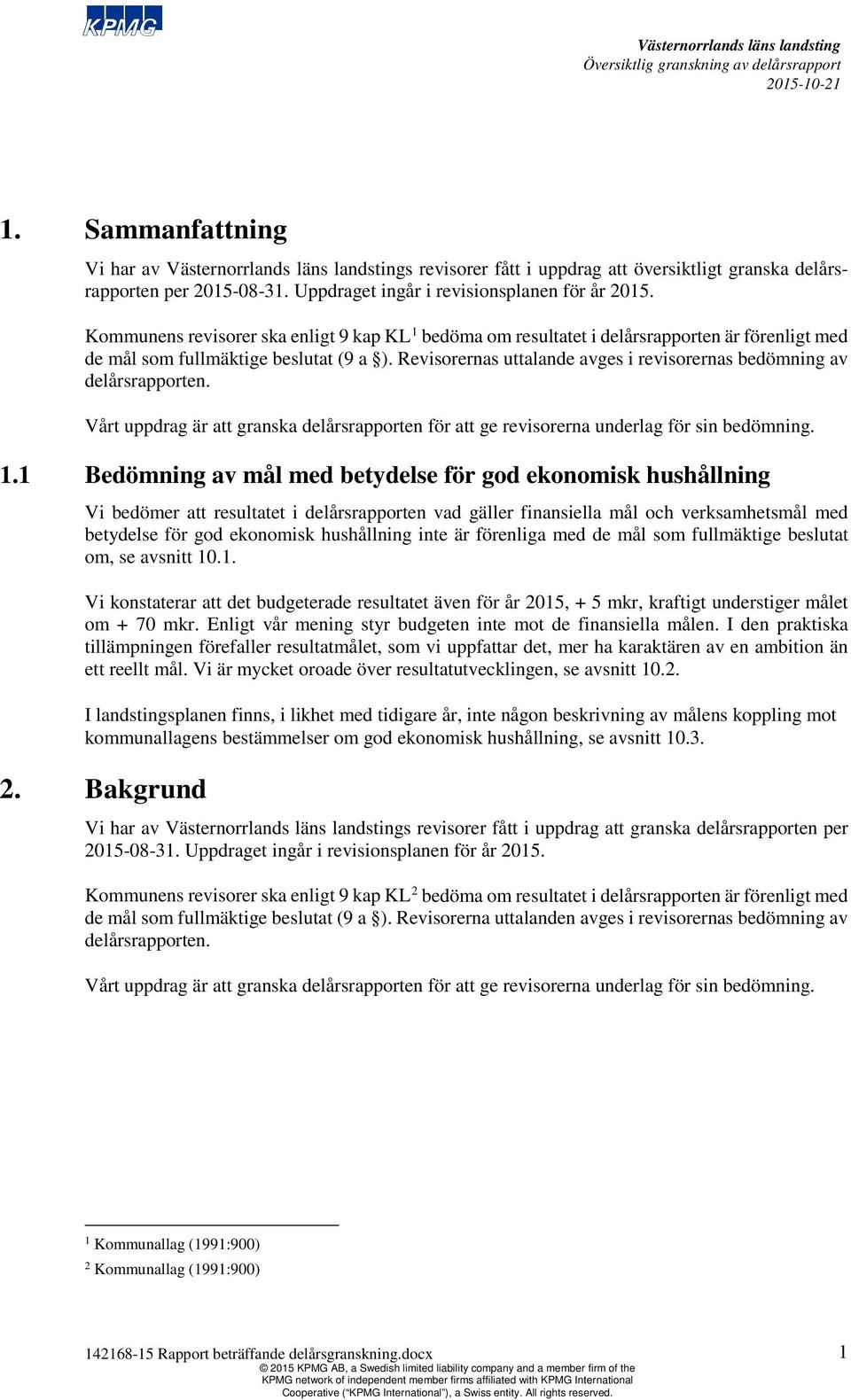 Revisorernas uttalande avges i revisorernas bedömning av delårsrapporten. Vårt uppdrag är att granska delårsrapporten för att ge revisorerna underlag för sin bedömning. 1.