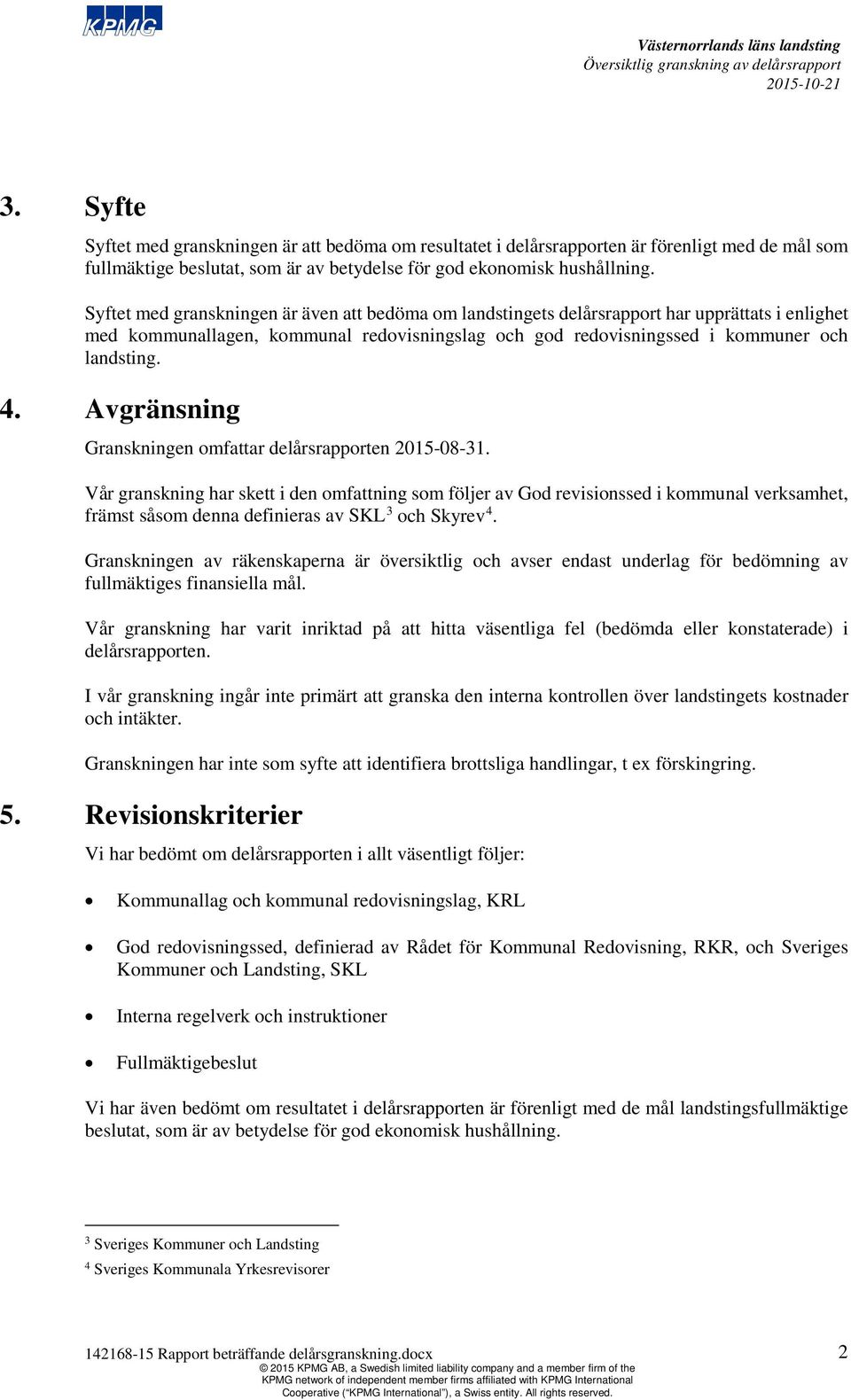 Avgränsning Granskningen omfattar delårsrapporten 2015-08-31.