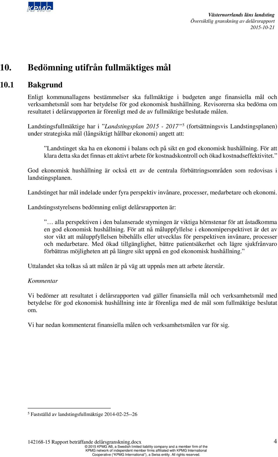 Revisorerna ska bedöma om resultatet i delårsrapporten är förenligt med de av fullmäktige beslutade målen.