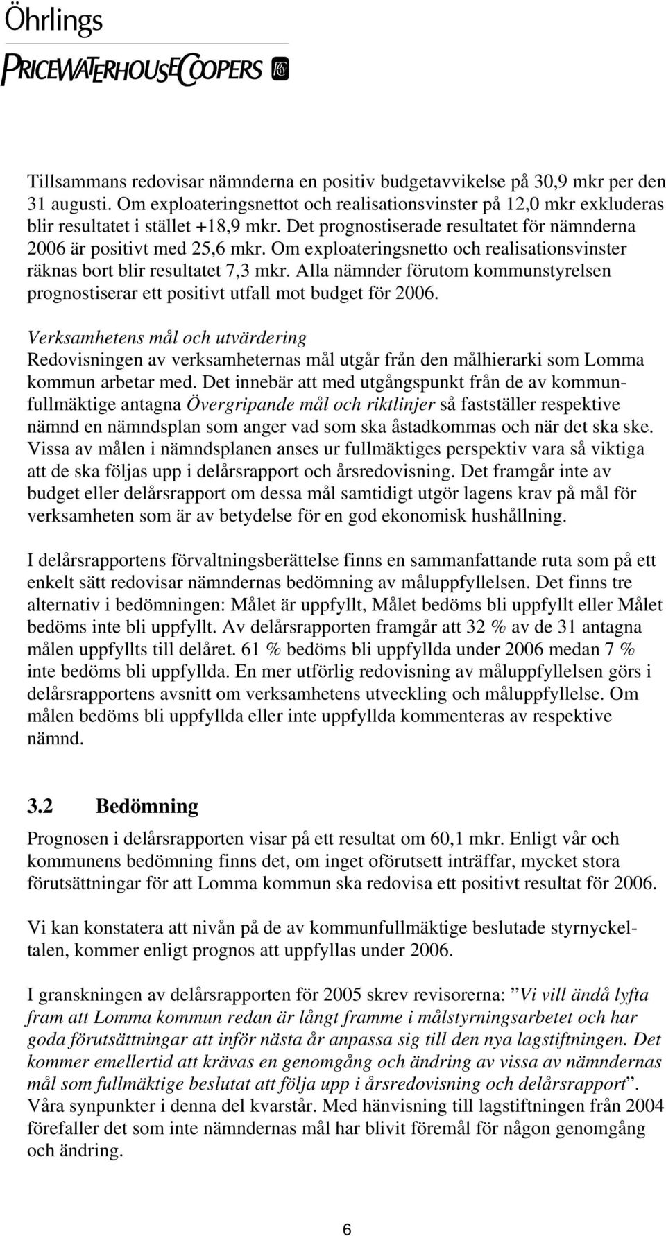 Alla nämnder förutom kommunstyrelsen prognostiserar ett positivt utfall mot budget för 2006.