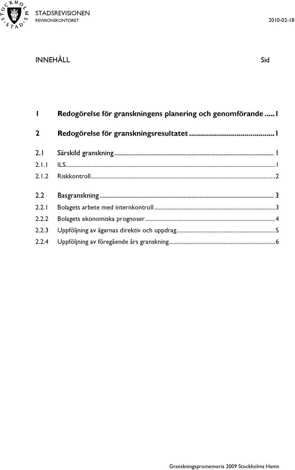 ..2 2.2 Basgranskning... 3 2.2.1 Bolagets arbete med internkontroll...3 2.2.2 Bolagets ekonomiska prognoser.