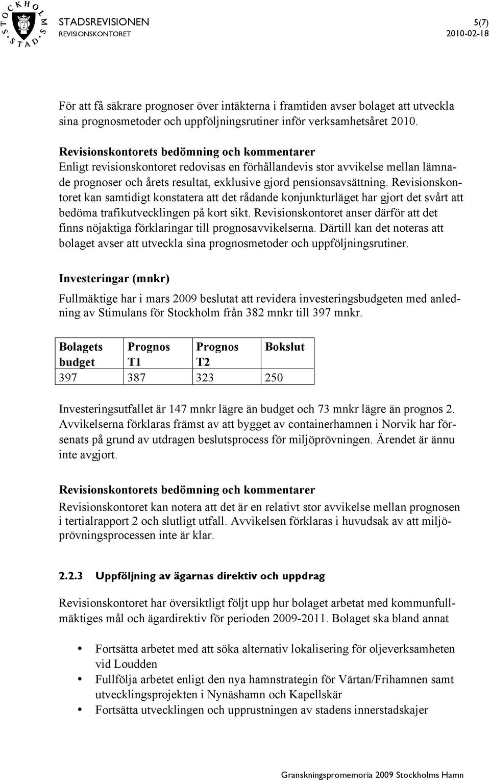 Revisionskontoret kan samtidigt konstatera att det rådande konjunkturläget har gjort det svårt att bedöma trafikutvecklingen på kort sikt.